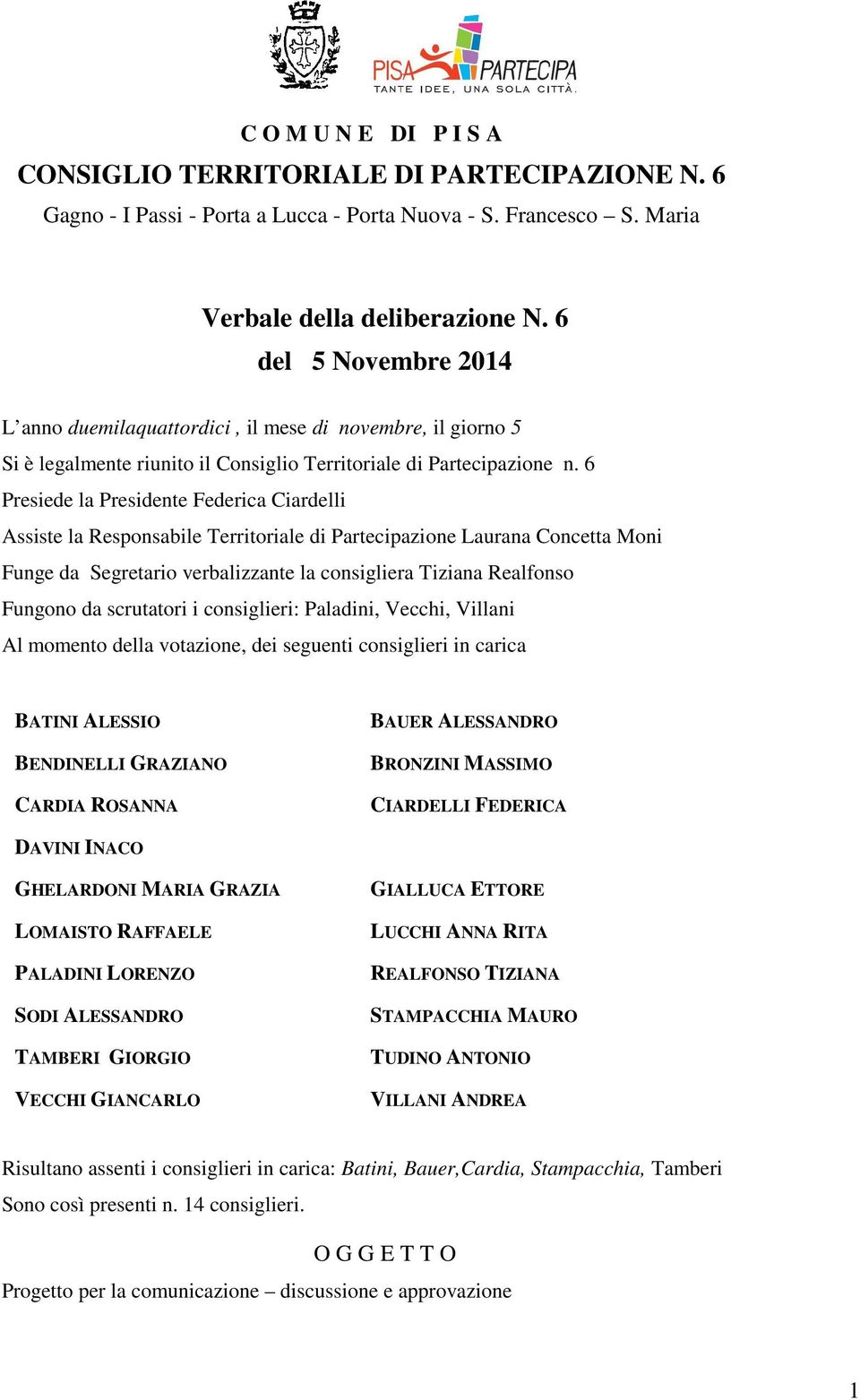 6 Presiede la Presidente Federica Ciardelli Assiste la Responsabile Territoriale di Partecipazione Laurana Concetta Moni Funge da Segretario verbalizzante la consigliera Tiziana Realfonso Fungono da