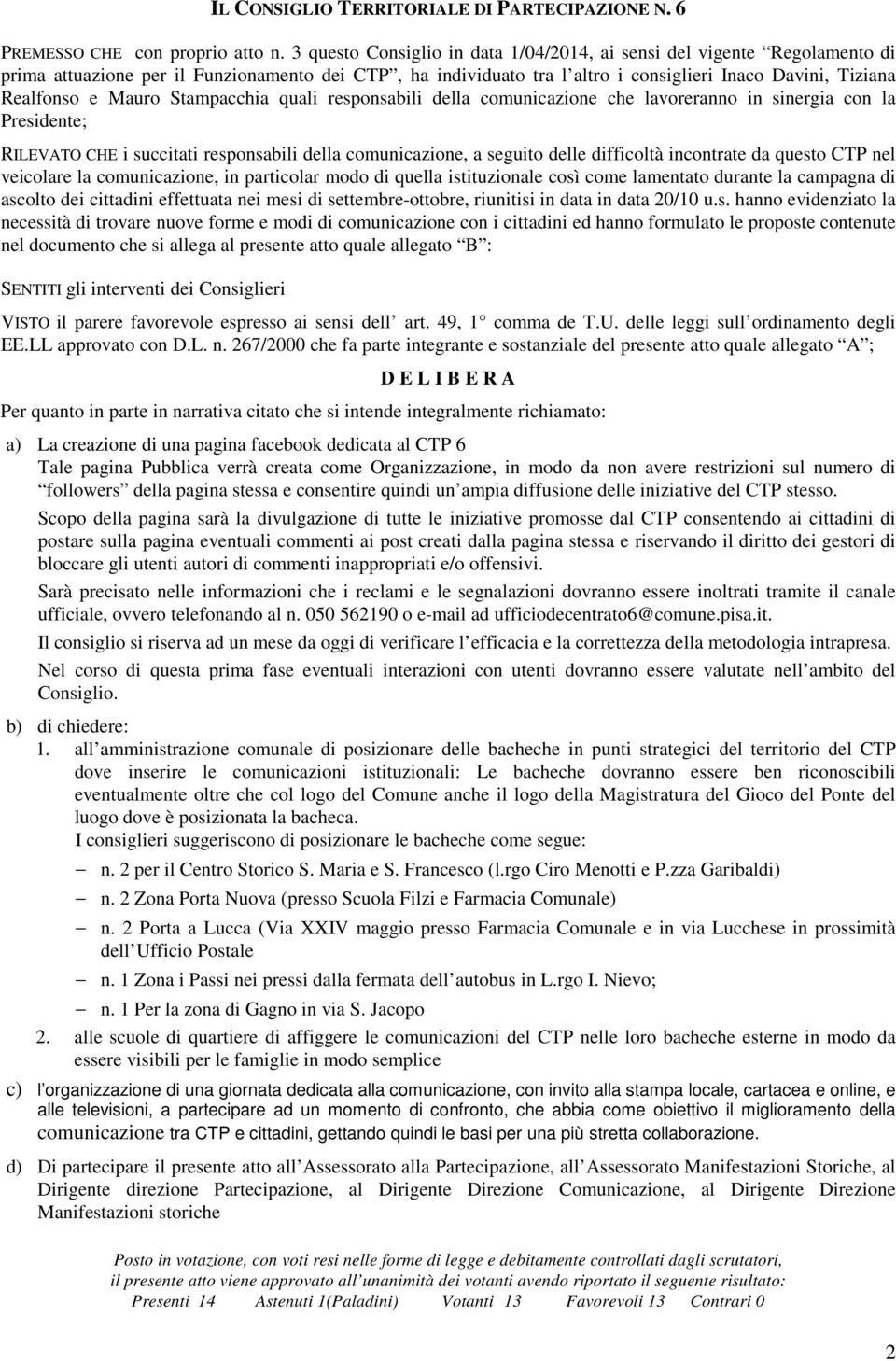 Mauro Stampacchia quali responsabili della comunicazione che lavoreranno in sinergia con la Presidente; RILEVATO CHE i succitati responsabili della comunicazione, a seguito delle difficoltà