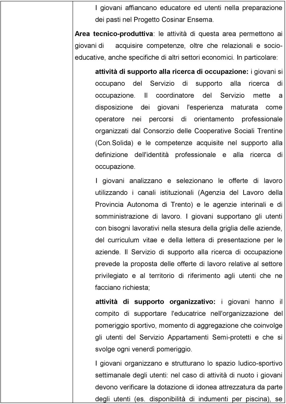 In particolare: attività di supporto alla ricerca di occupazione: i giovani si occupano del Servizio di supporto alla ricerca di occupazione.