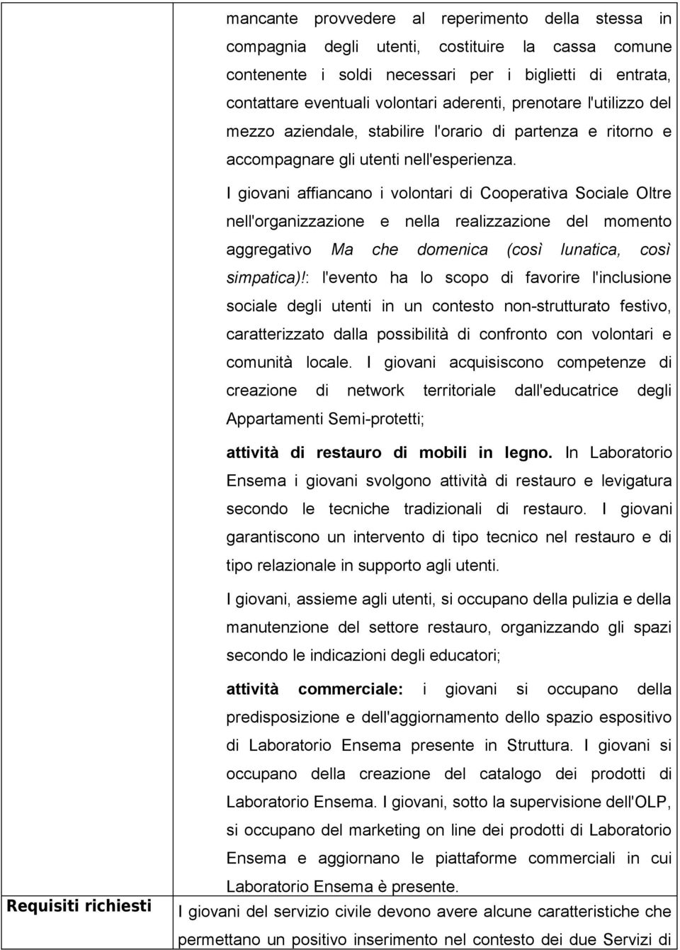 I giovani affiancano i volontari di Cooperativa Sociale Oltre nell'organizzazione e nella realizzazione del momento aggregativo Ma che domenica (così lunatica, così simpatica)!