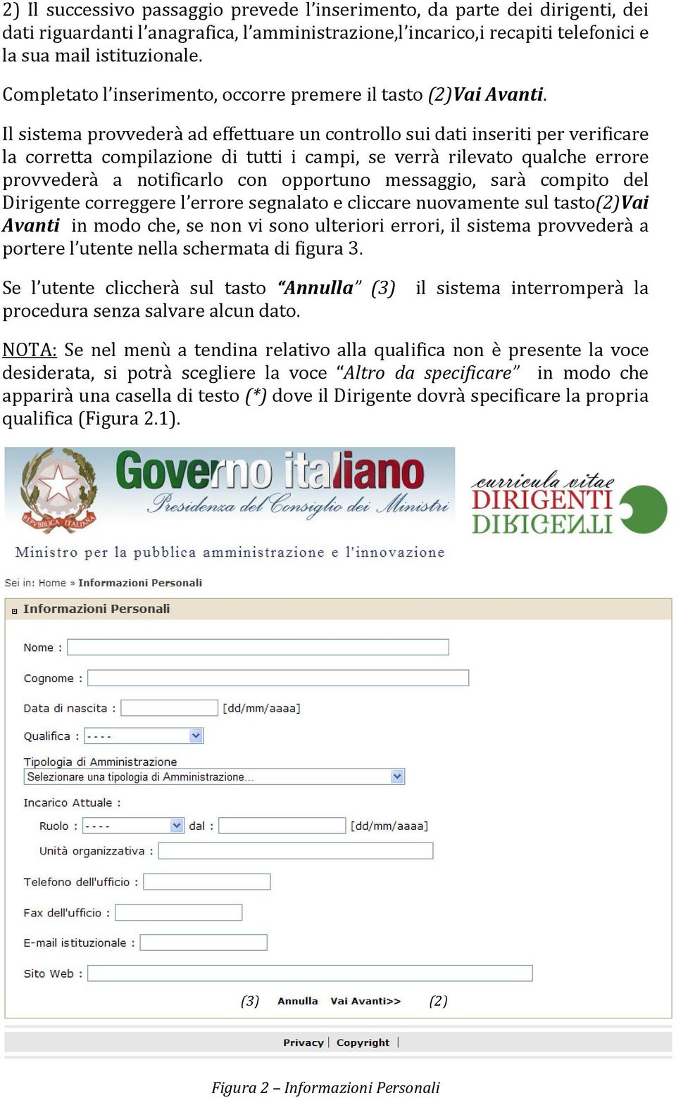 Il sistema provvederà ad effettuare un controllo sui dati inseriti per verificare la corretta compilazione di tutti i campi, se verrà rilevato qualche errore provvederà a notificarlo con opportuno