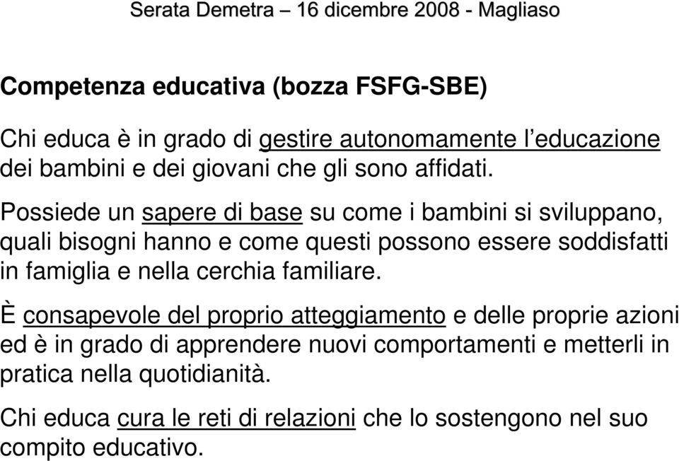 Possiede un sapere di base su come i bambini si sviluppano, quali bisogni hanno e come questi possono essere soddisfatti in famiglia e