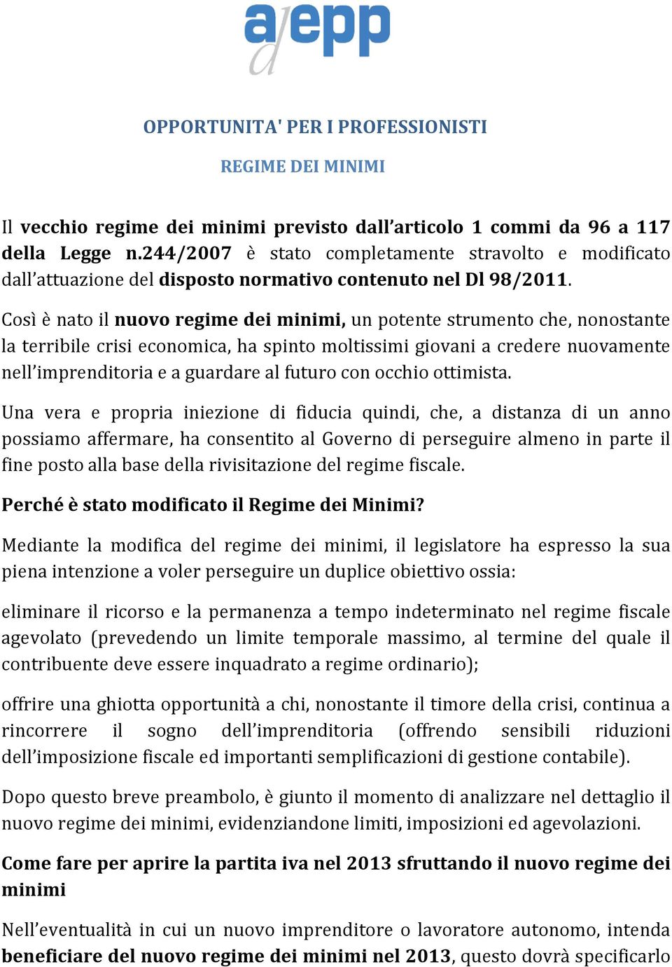 Così è nato il nuovo regime dei minimi, un potente strumento che, nonostante la terribile crisi economica, ha spinto moltissimi giovani a credere nuovamente nell imprenditoria e a guardare al futuro