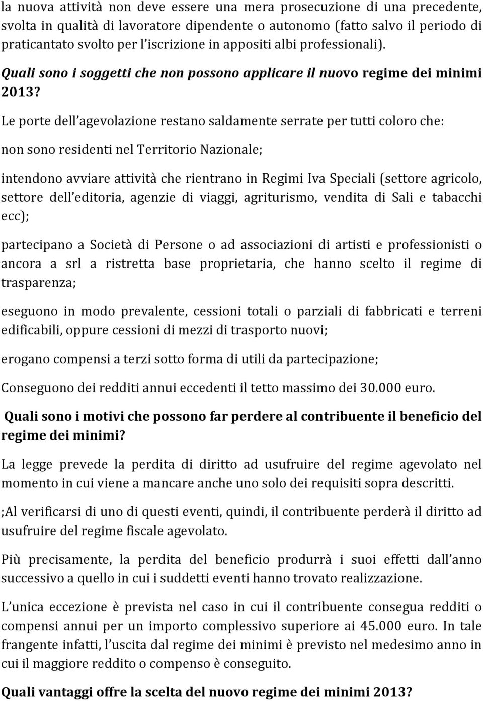 Le porte dell agevolazione restano saldamente serrate per tutti coloro che: non sono residenti nel Territorio Nazionale; intendono avviare attività che rientrano in Regimi Iva Speciali (settore