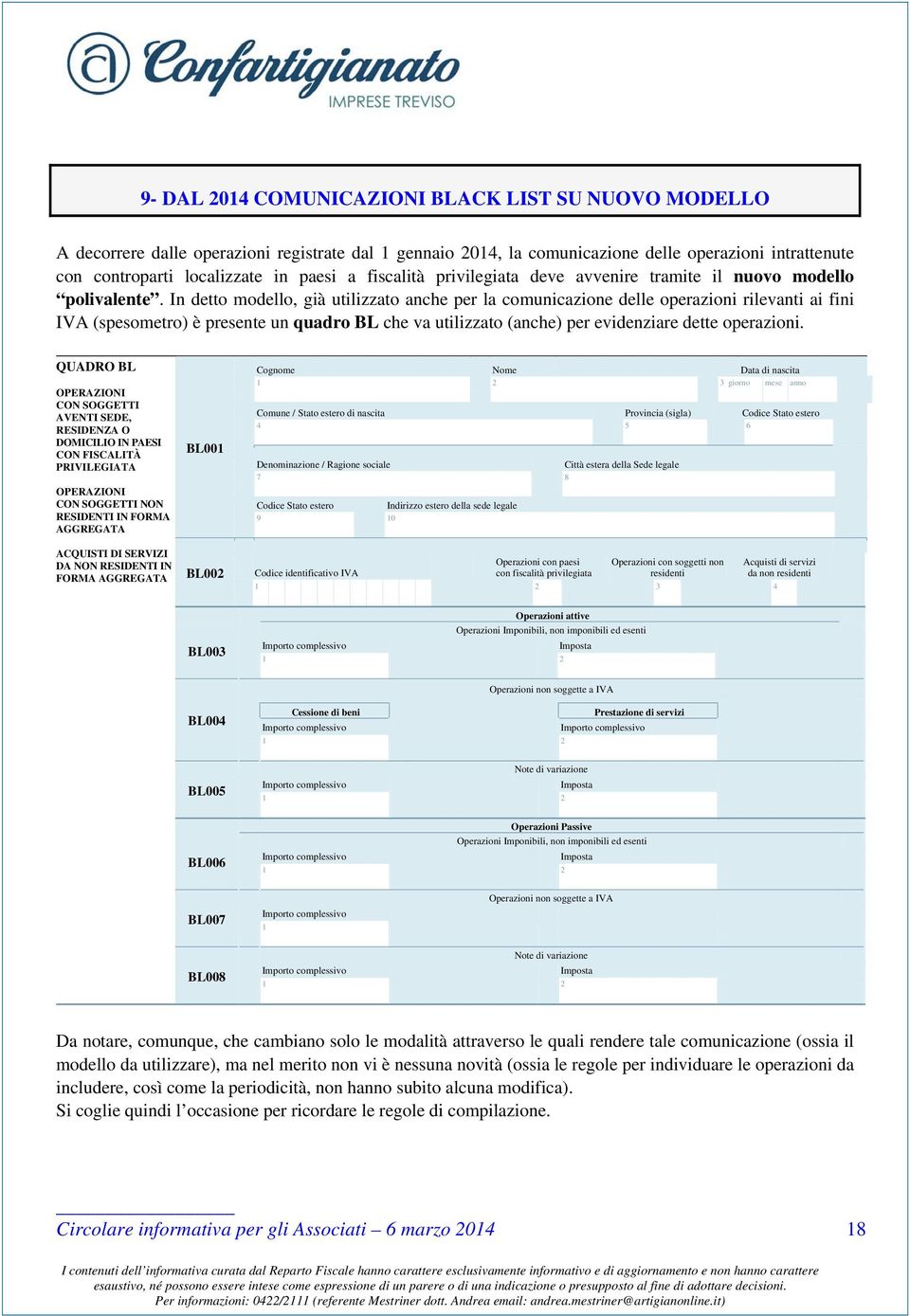 In detto modello, già utilizzato anche per la comunicazione delle operazioni rilevanti ai fini IVA (spesometro) è presente un quadro BL che va utilizzato (anche) per evidenziare dette operazioni.