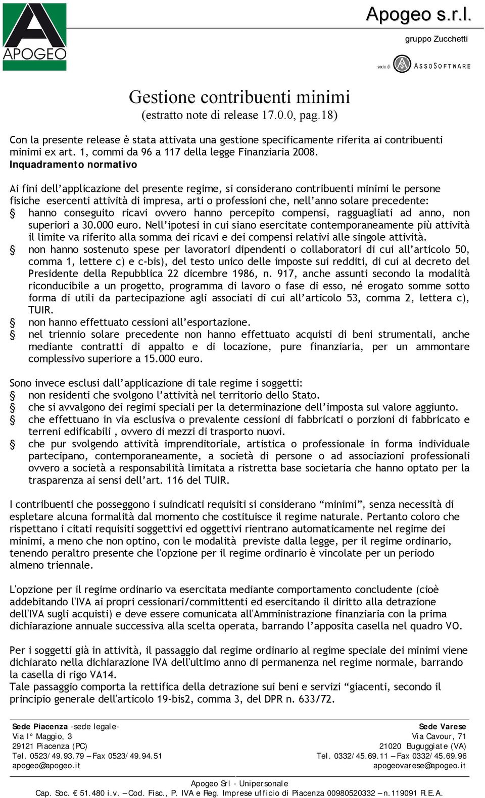 Inquadramento normativo Ai fini dell applicazione del presente regime, si considerano contribuenti minimi le persone fisiche esercenti attività di impresa, arti o professioni che, nell anno solare