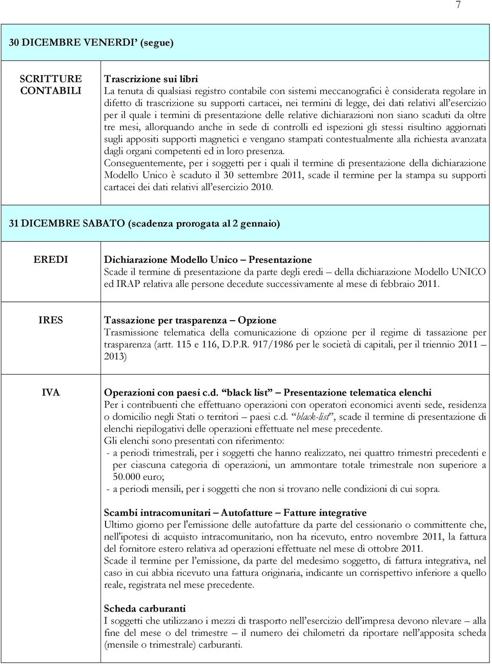 sede di controlli ed ispezioni gli stessi risultino aggiornati sugli appositi supporti magnetici e vengano stampati contestualmente alla richiesta avanzata dagli organi competenti ed in loro presenza.