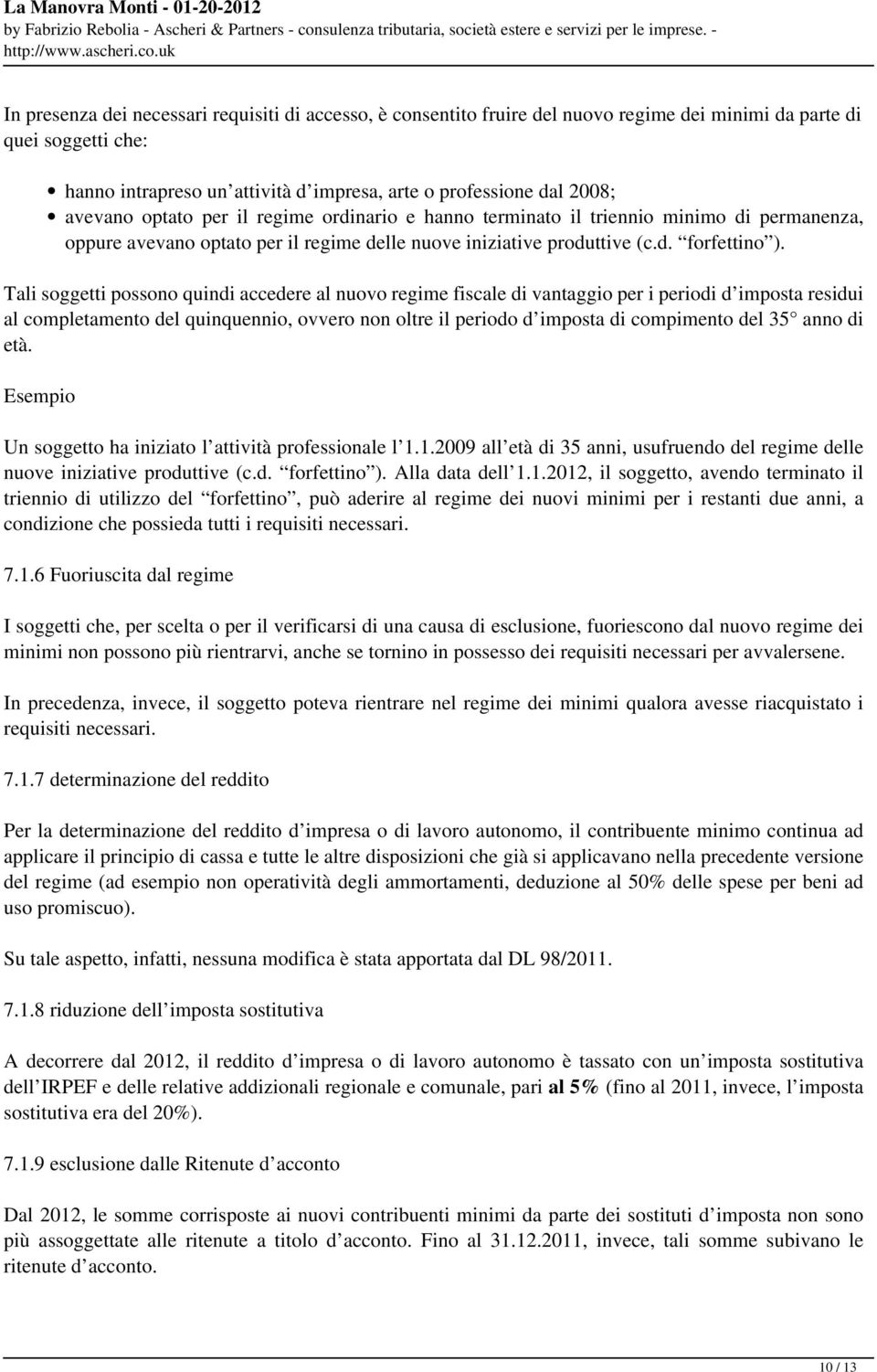 Tali soggetti possono quindi accedere al nuovo regime fiscale di vantaggio per i periodi d imposta residui al completamento del quinquennio, ovvero non oltre il periodo d imposta di compimento del 35