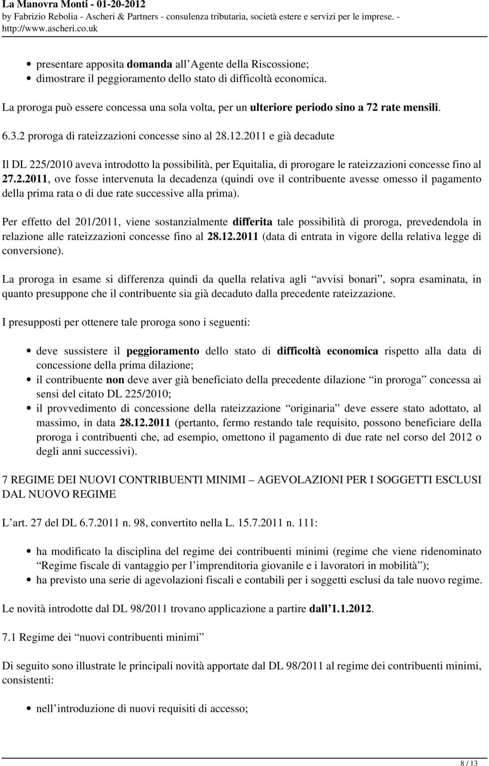 2011 e già decadute Il DL 225/2010 aveva introdotto la possibilità, per Equitalia, di prorogare le rateizzazioni concesse fino al 27.2.2011, ove fosse intervenuta la decadenza (quindi ove il contribuente avesse omesso il pagamento della prima rata o di due rate successive alla prima).