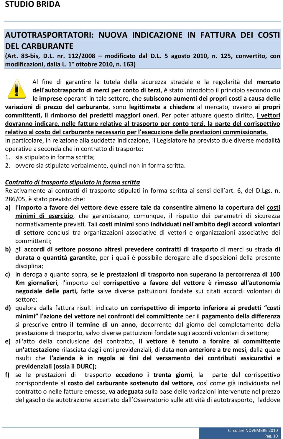 163) Al fine di garantire la tutela della sicurezza stradale e la regolarità del mercato dell'autotrasporto di merci per conto di terzi, è stato introdotto il principio secondo cui le imprese