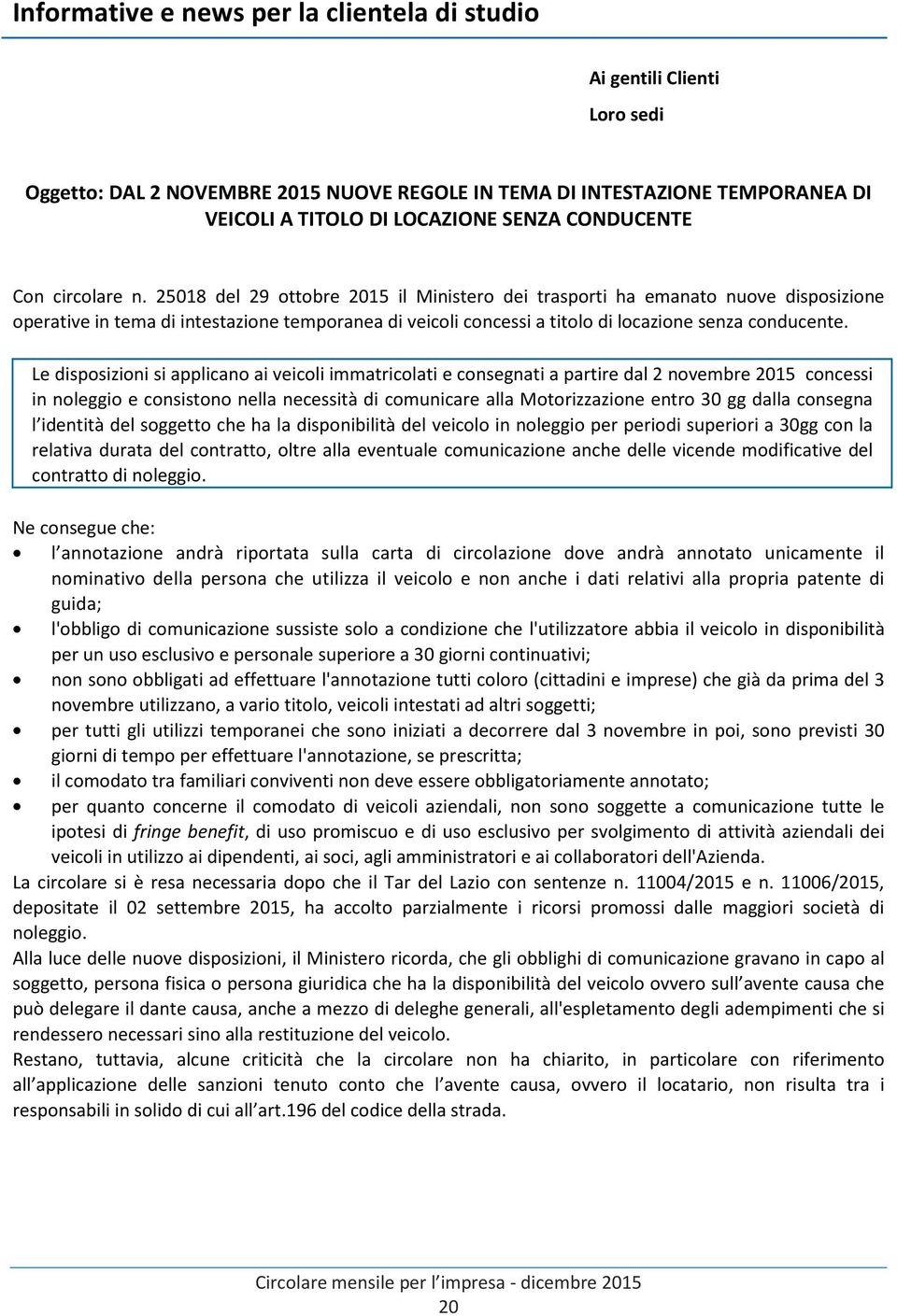 25018 del 29 ottobre 2015 il Ministero dei trasporti ha emanato nuove disposizione operative in tema di intestazione temporanea di veicoli concessi a titolo di locazione senza conducente.