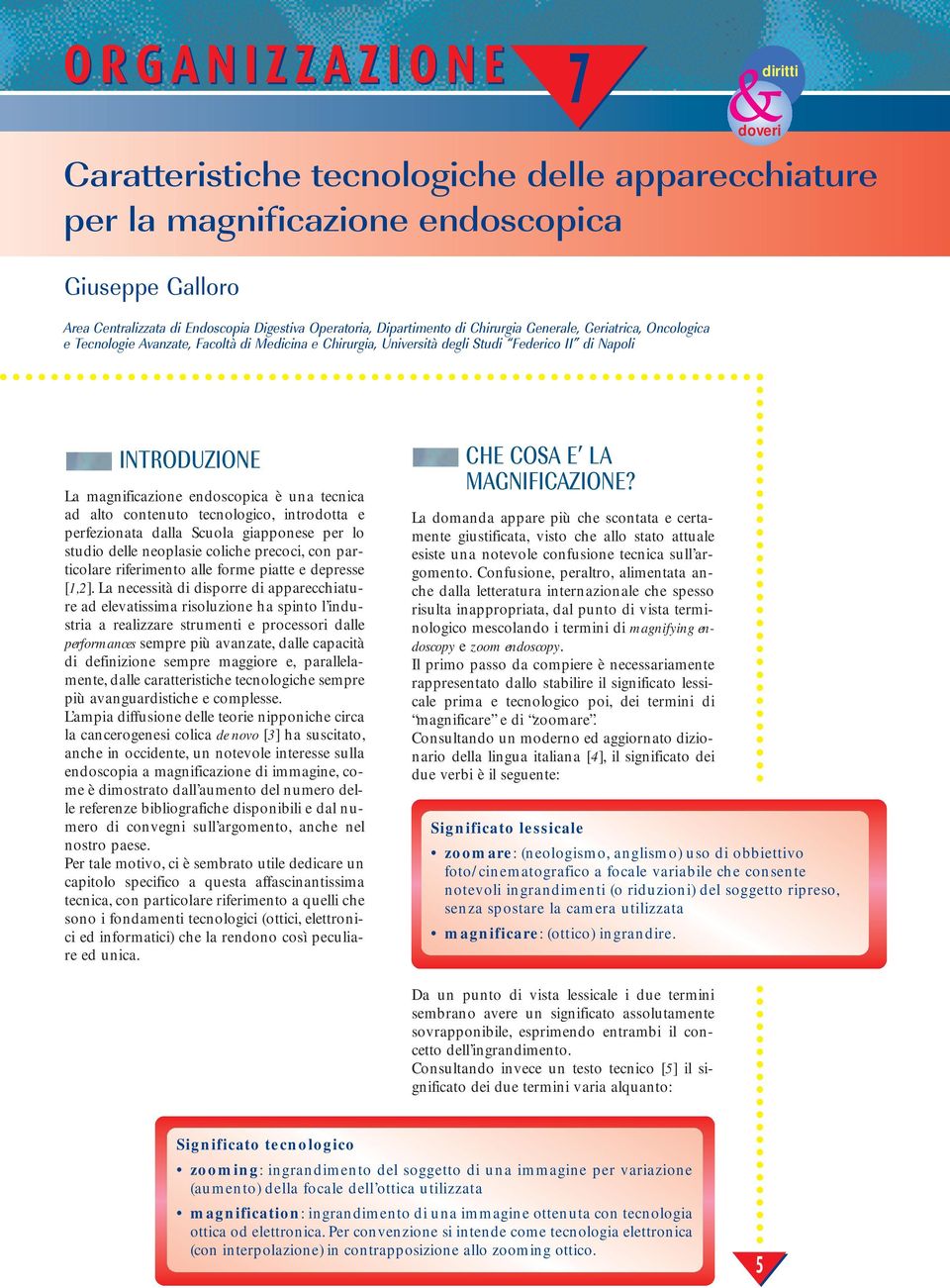 ad alto contenuto tecnologico, introdotta e perfezionata dalla Scuola giapponese per lo studio delle neoplasie coliche precoci, con particolare riferimento alle forme piatte e depresse [1,2].