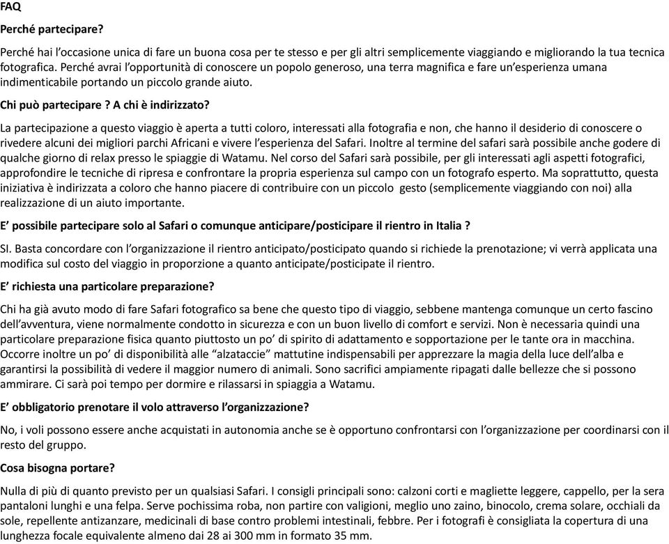 La partecipazione a questo viaggio è aperta a tutti coloro, interessati alla fotografia e non, che hanno il desiderio di conoscere o rivedere alcuni dei migliori parchi Africani e vivere l esperienza