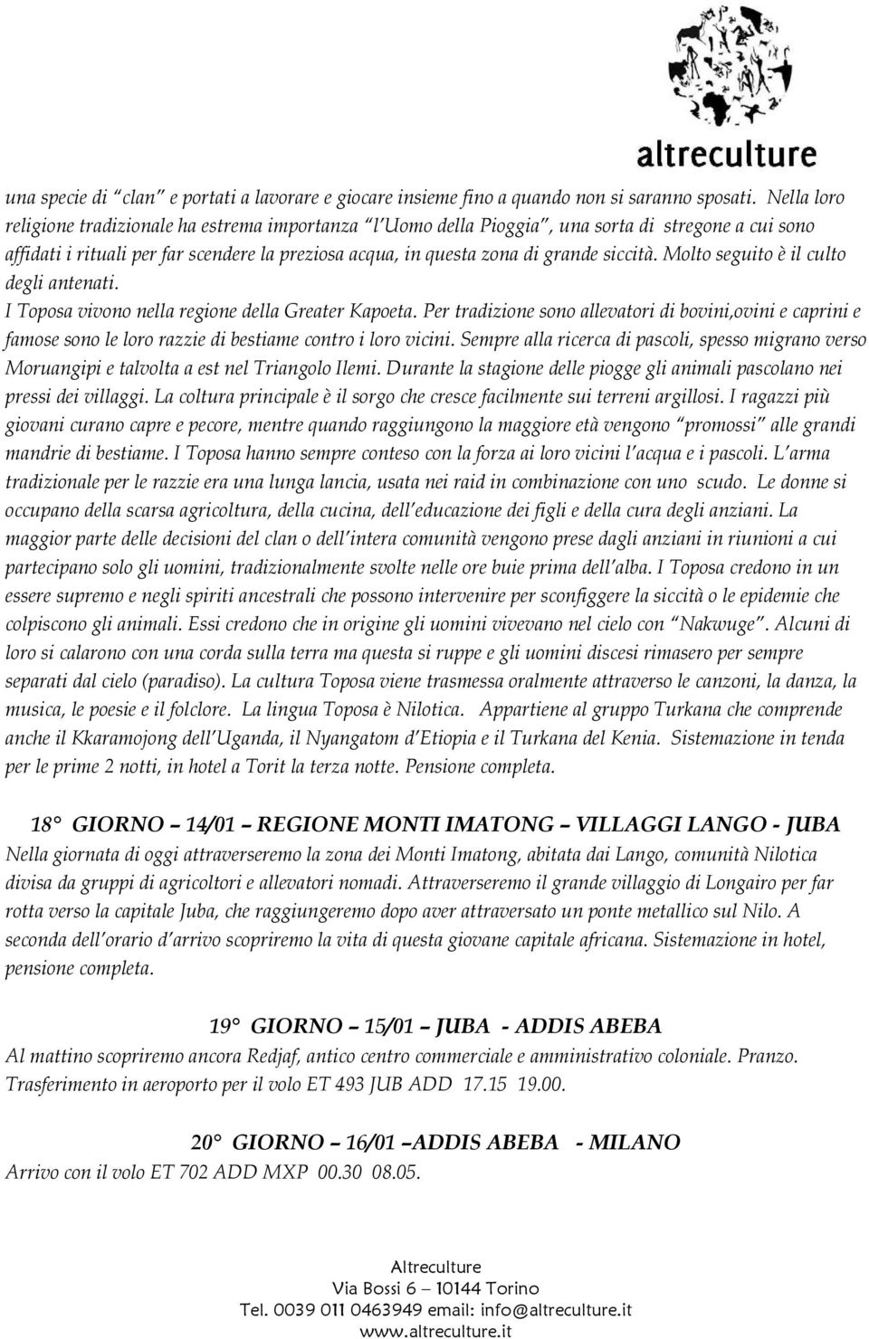 Molto seguito è il culto degli antenati. I Toposa vivono nella regione della Greater Kapoeta.