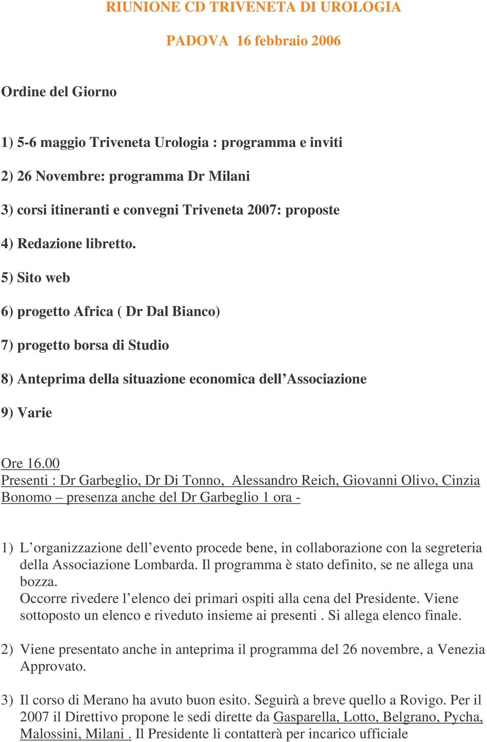 00 Presenti : Dr Garbeglio, Dr Di Tonno, Alessandro Reich, Giovanni Olivo, Cinzia Bonomo presenza anche del Dr Garbeglio 1 ora - 1) L organizzazione dell evento procede bene, in collaborazione con la