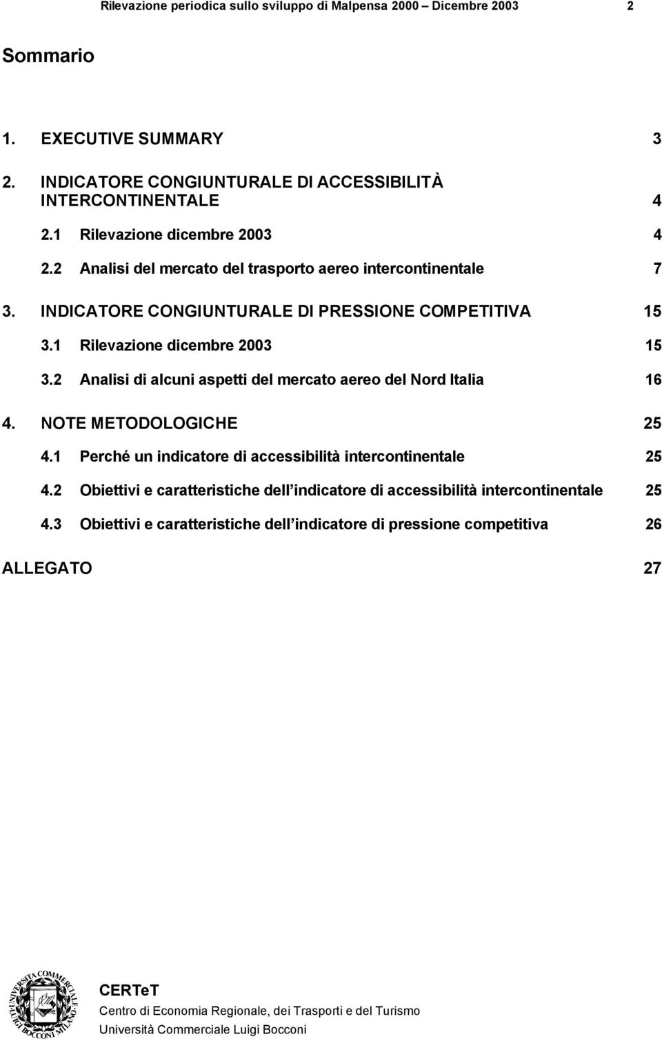 1 Rilevazione dicembre 2003 15 3.2 Analisi di alcuni aspetti del mercato aereo del Nord Italia 16 4. NOTE METODOLOGICHE 25 4.