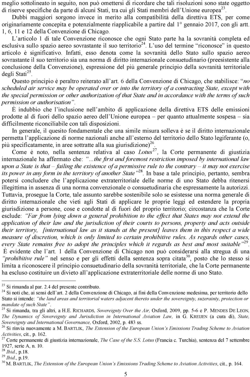 1, 6, 11 e 12 della Convenzione di Chicago. L articolo 1 di tale Convenzione riconosce che ogni Stato parte ha la sovranità completa ed esclusiva sullo spazio aereo sovrastante il suo territorio 24.