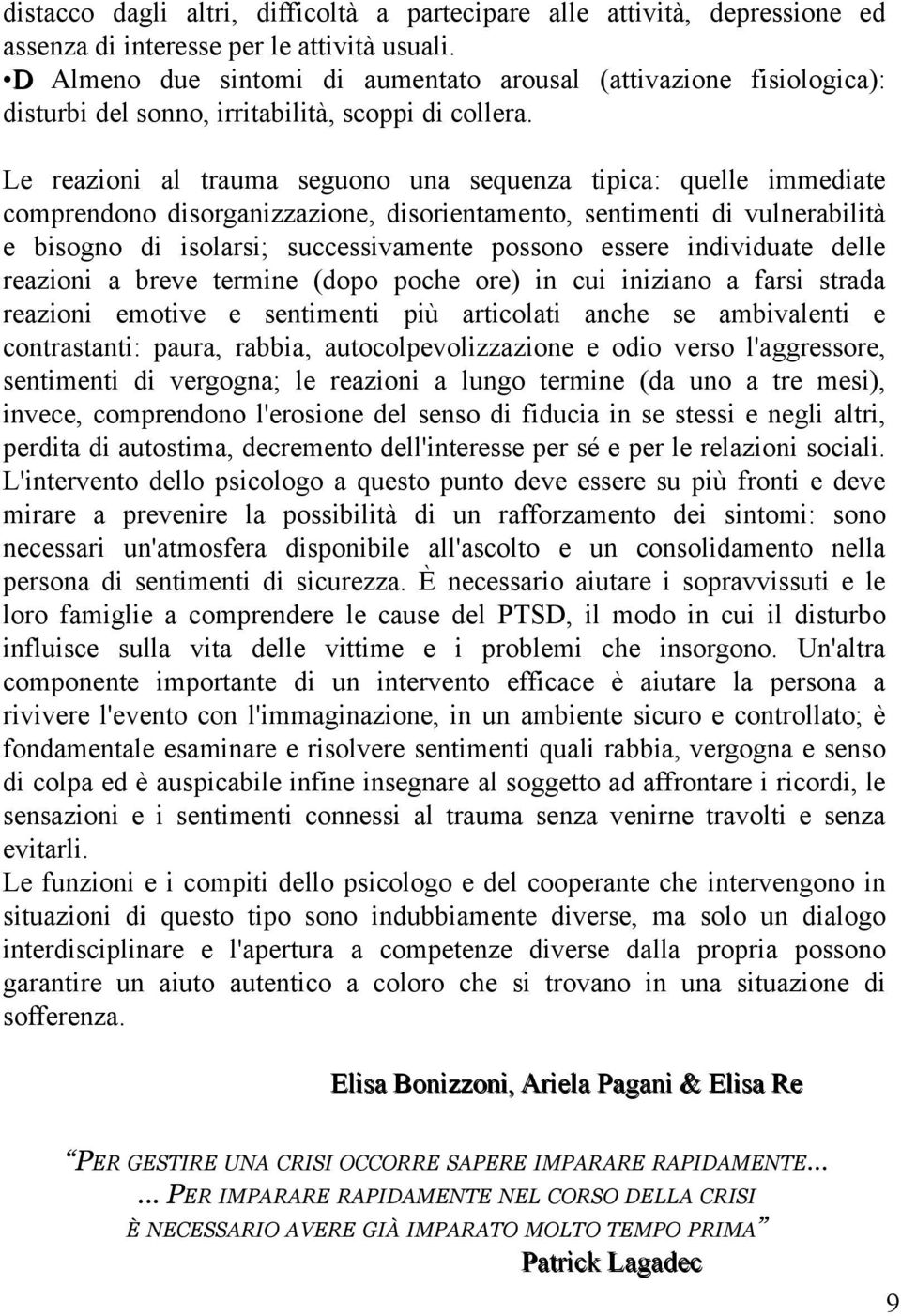 Le re azioni a traum a s e guono una s e q ue nza tipica: q ue e im m e diate com pre ndono dis organizzazione, dis orie ntam e nto, s e ntim e nti di vune rabiità e bis ogno di is oars i; s ucce s s