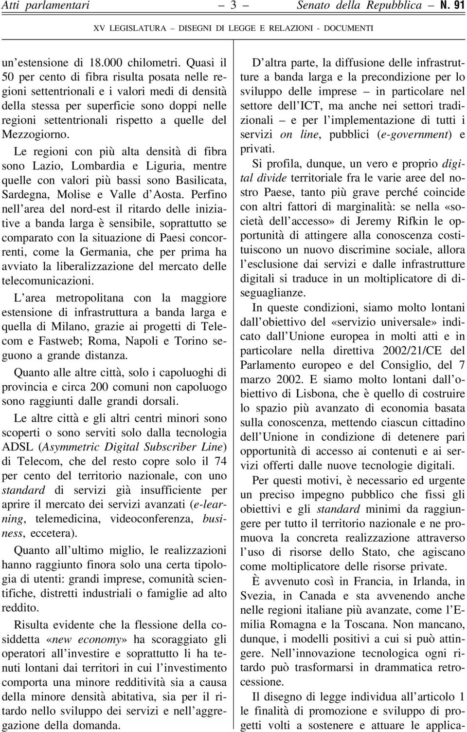 Mezzogiorno. Le regioni con più alta densità di fibra sono Lazio, Lombardia e Liguria, mentre quelle con valori più bassi sono Basilicata, Sardegna, Molise e Valle d Aosta.