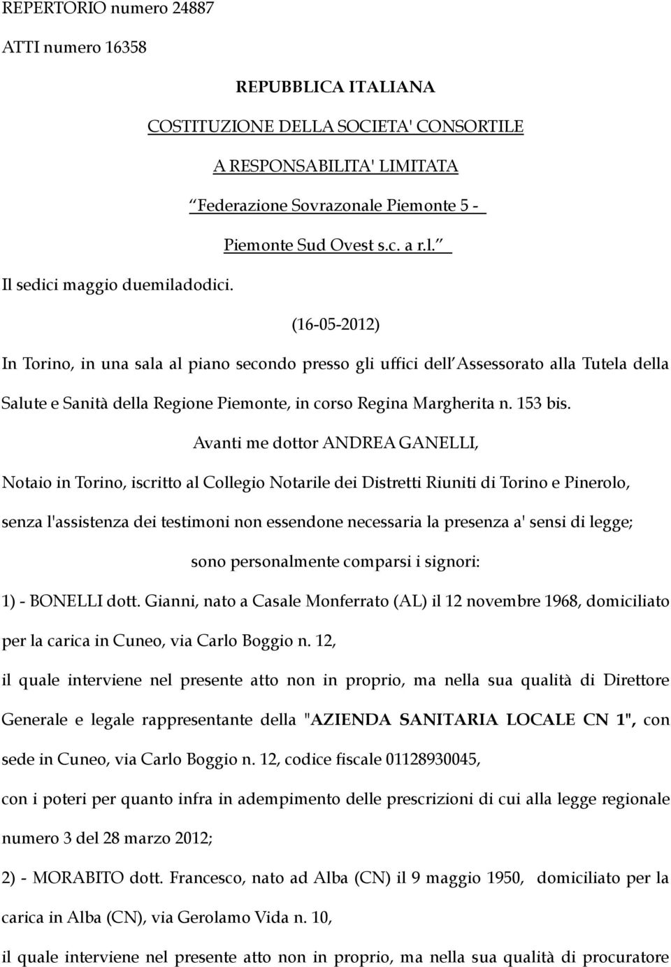 Avanti me dottor ANDREA GANELLI, Notaio in Torino, iscritto al Collegio Notarile dei Distretti Riuniti di Torino e Pinerolo, senza l'assistenza dei testimoni non essendone necessaria la presenza a'