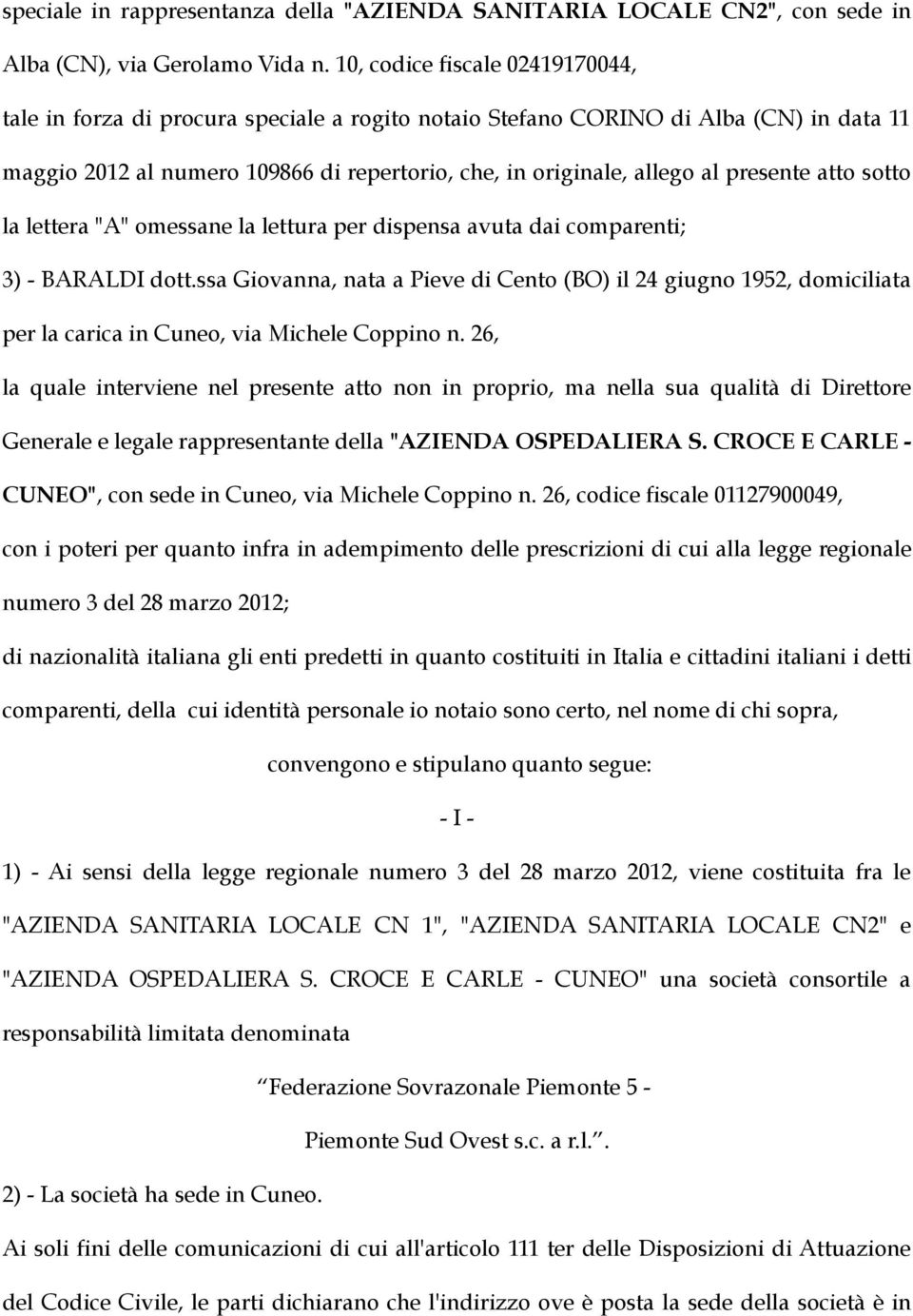 presente atto sotto la lettera "A" omessane la lettura per dispensa avuta dai comparenti; 3) - BARALDI dott.