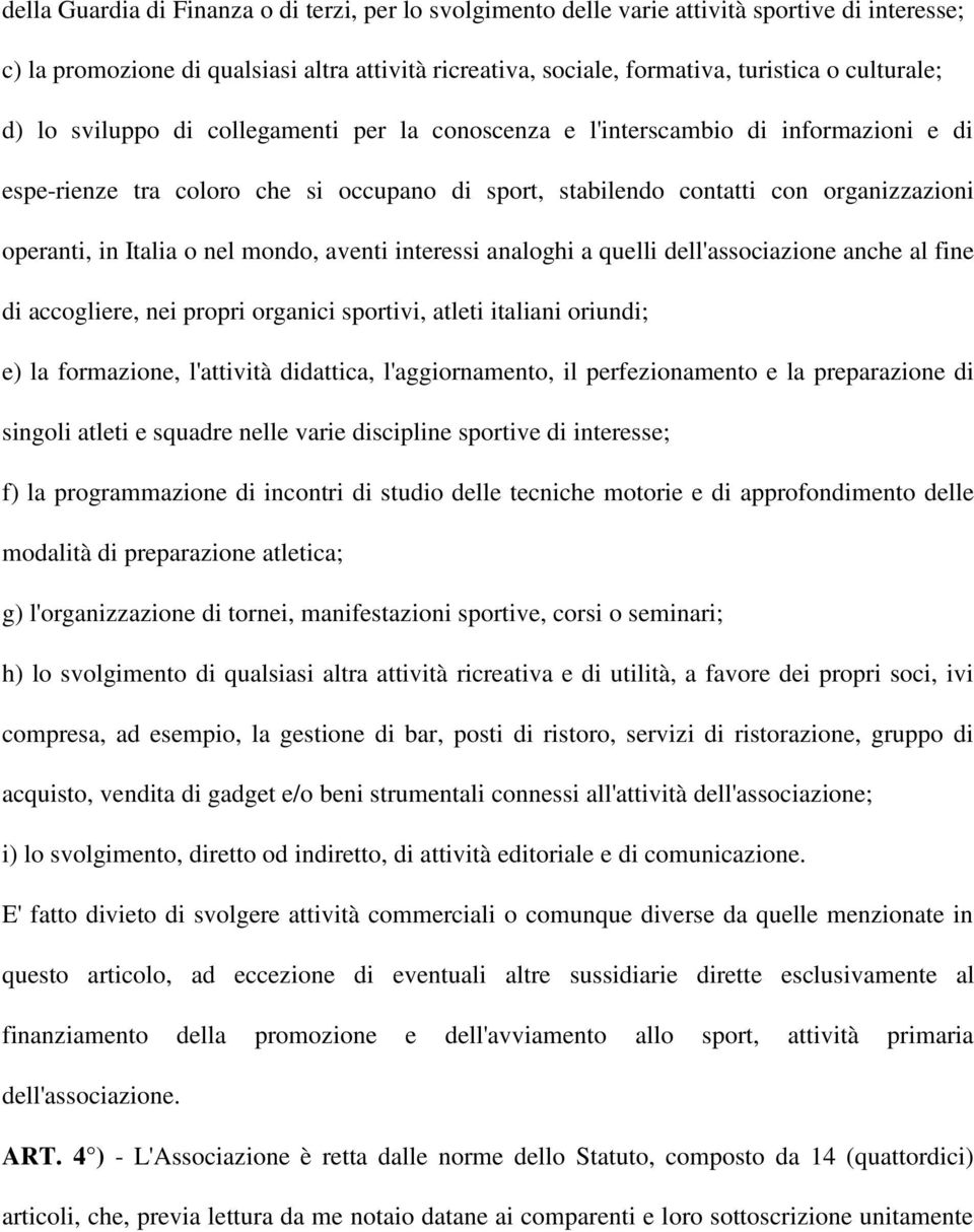 nel mondo, aventi interessi analoghi a quelli dell'associazione anche al fine di accogliere, nei propri organici sportivi, atleti italiani oriundi; e) la formazione, l'attività didattica,