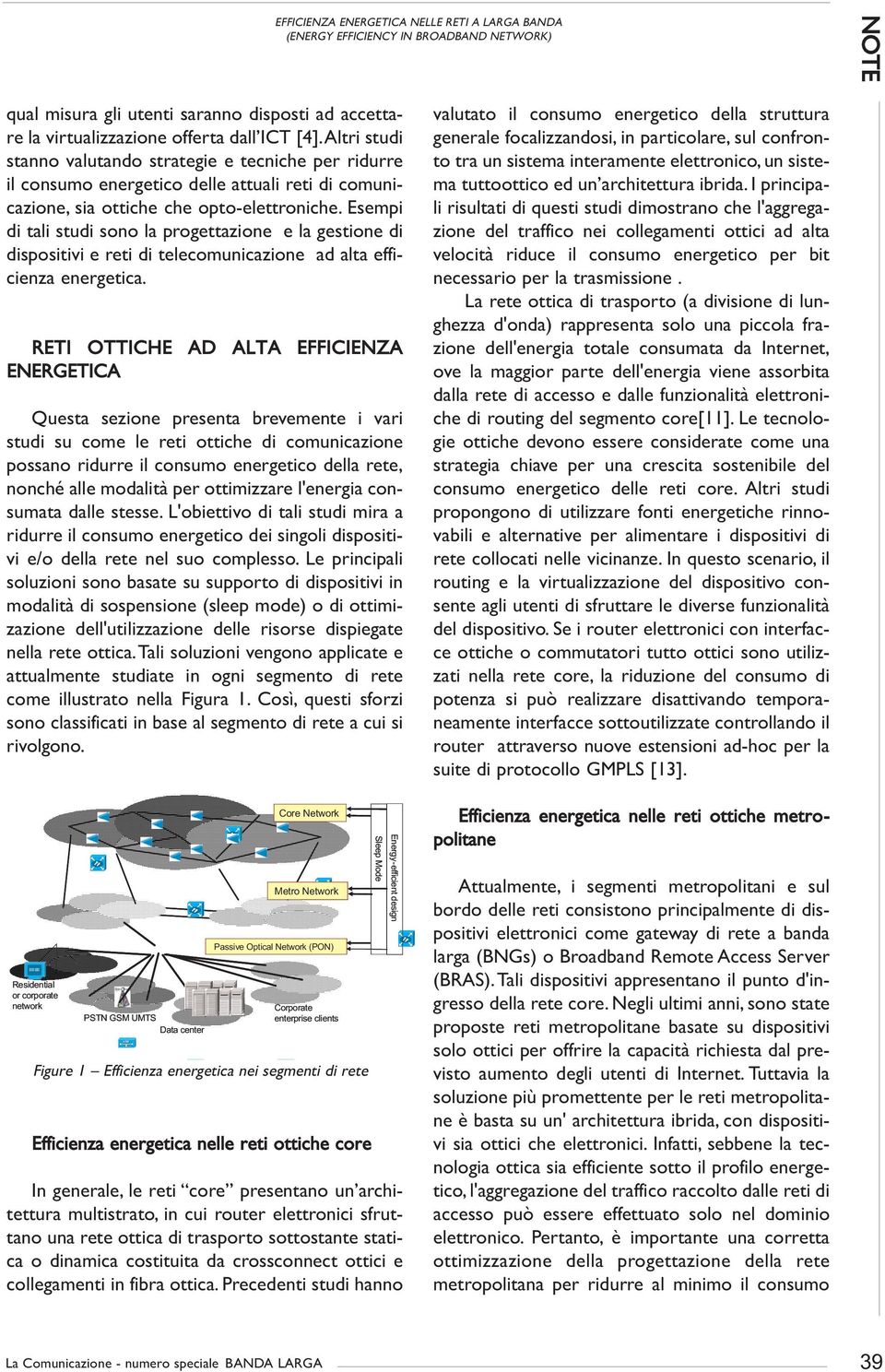 Esempi di tali studi sono la progettazione e la gestione di dispositivi e reti di telecomunicazione ad alta efficienza energetica.