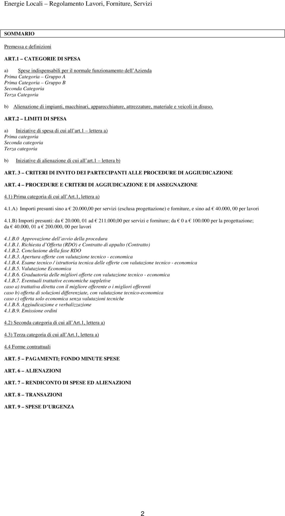 macchinari, apparecchiature, attrezzature, materiale e veicoli in disuso. ART.2 LIMITI DI SPESA a) Iniziative di spesa di cui all art.