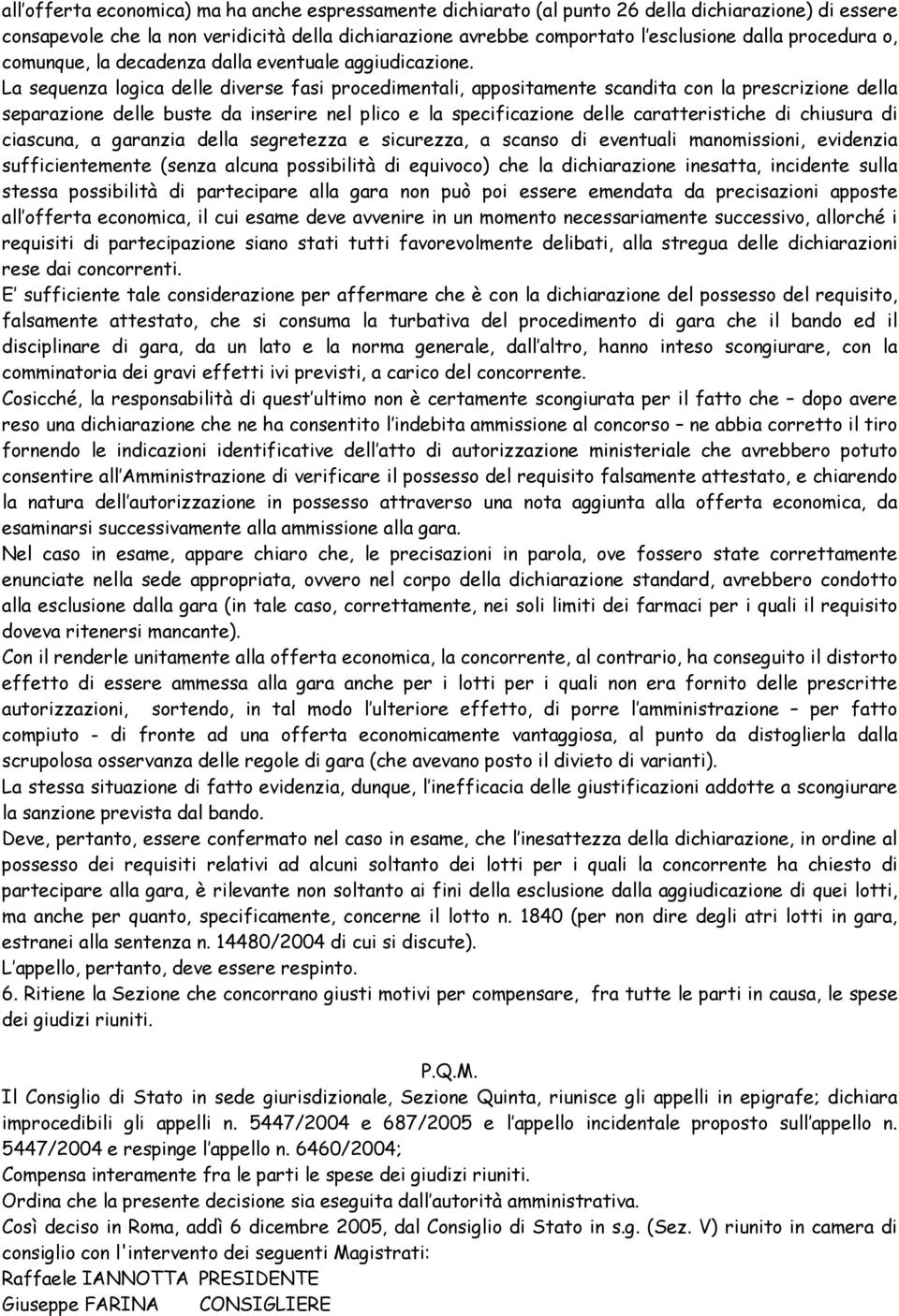 La sequenza logica delle diverse fasi procedimentali, appositamente scandita con la prescrizione della separazione delle buste da inserire nel plico e la specificazione delle caratteristiche di