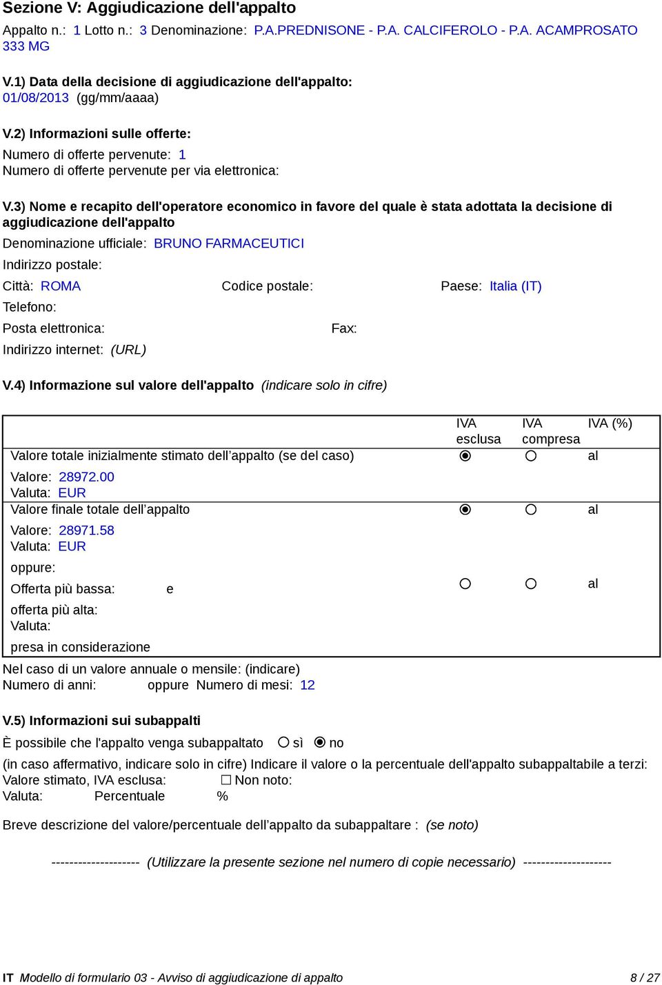 3) Nome e recapito dell'operatore economico in favore del que è stata adottata la decisione di aggiudicazione dell'appto Denominazione ufficie: BRUNO FARMACEUTICI Indirizzo poste: Città: ROMA Codice