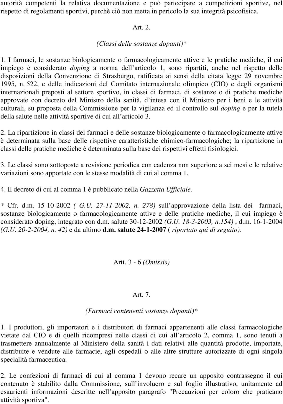 I farmaci, le sostanze biologicamente o farmacologicamente attive e le pratiche mediche, il cui impiego è considerato doping a norma dell articolo 1, sono ripartiti, anche nel rispetto delle