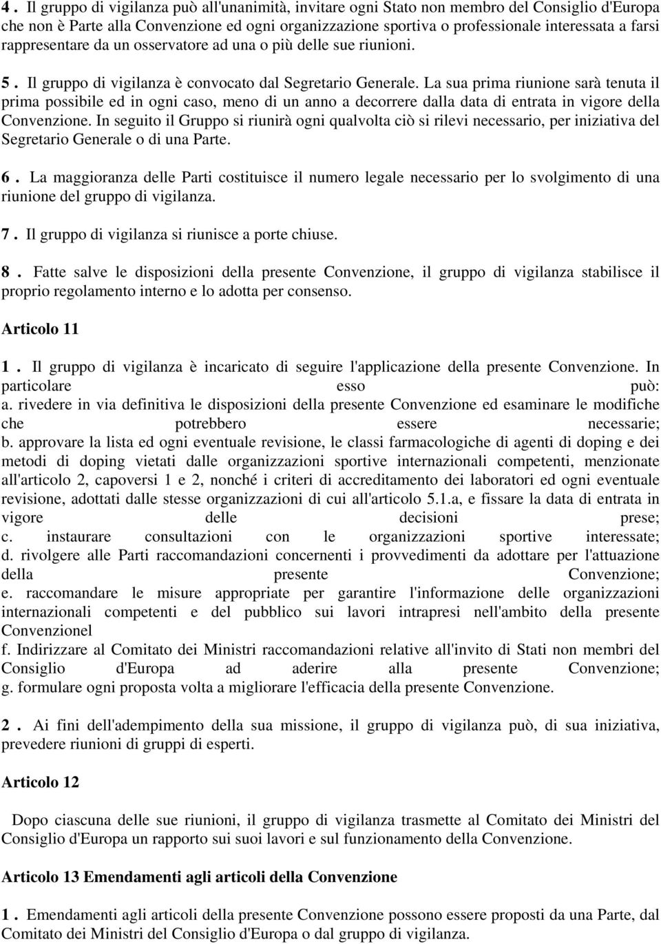 La sua prima riunione sarà tenuta il prima possibile ed in ogni caso, meno di un anno a decorrere dalla data di entrata in vigore della Convenzione.