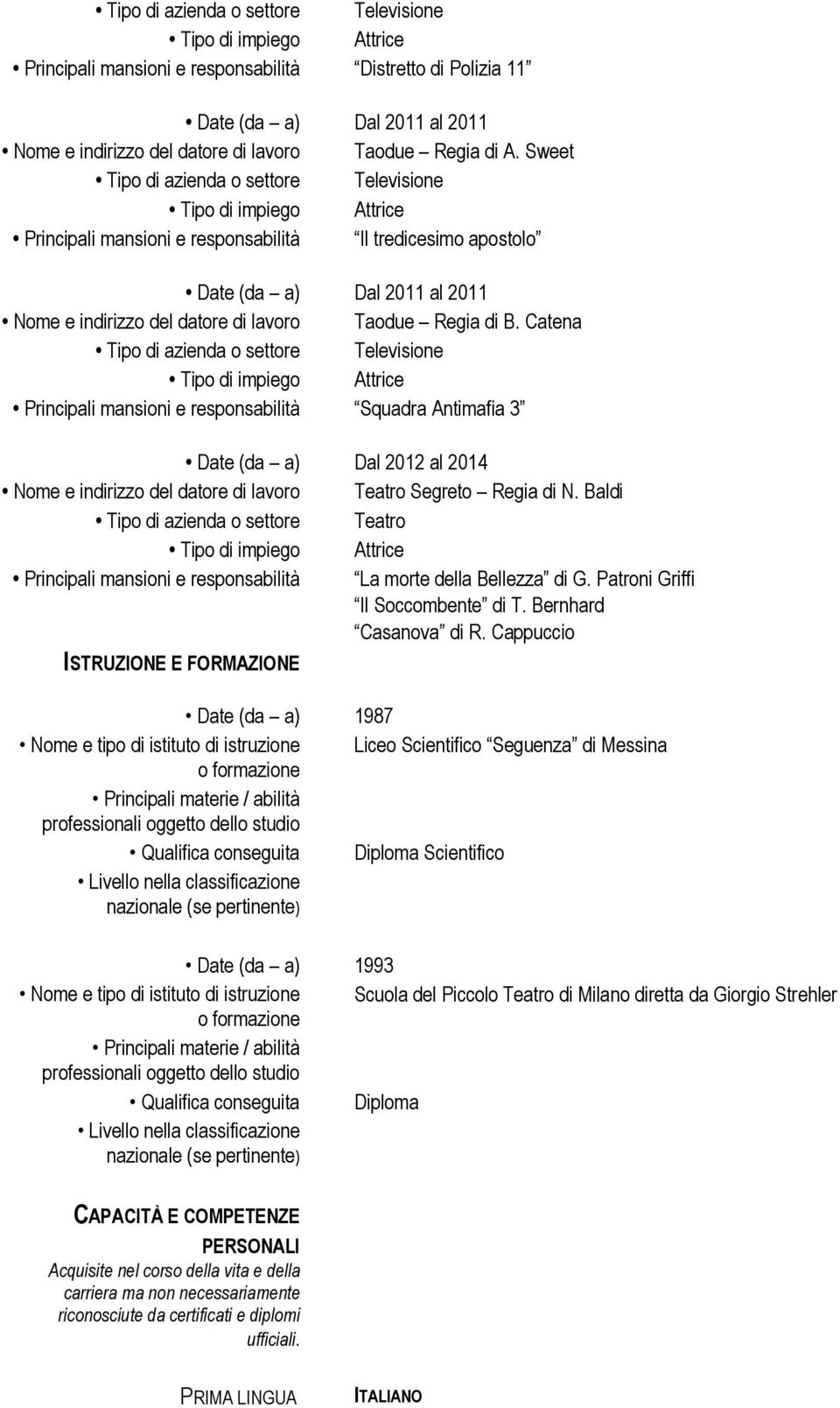 Catena Principali mansioni e responsabilità Squadra Antimafia 3 Date (da a) Dal 2012 al 2014 Nome e indirizzo del datore di lavoro Teatro Segreto Regia di N.