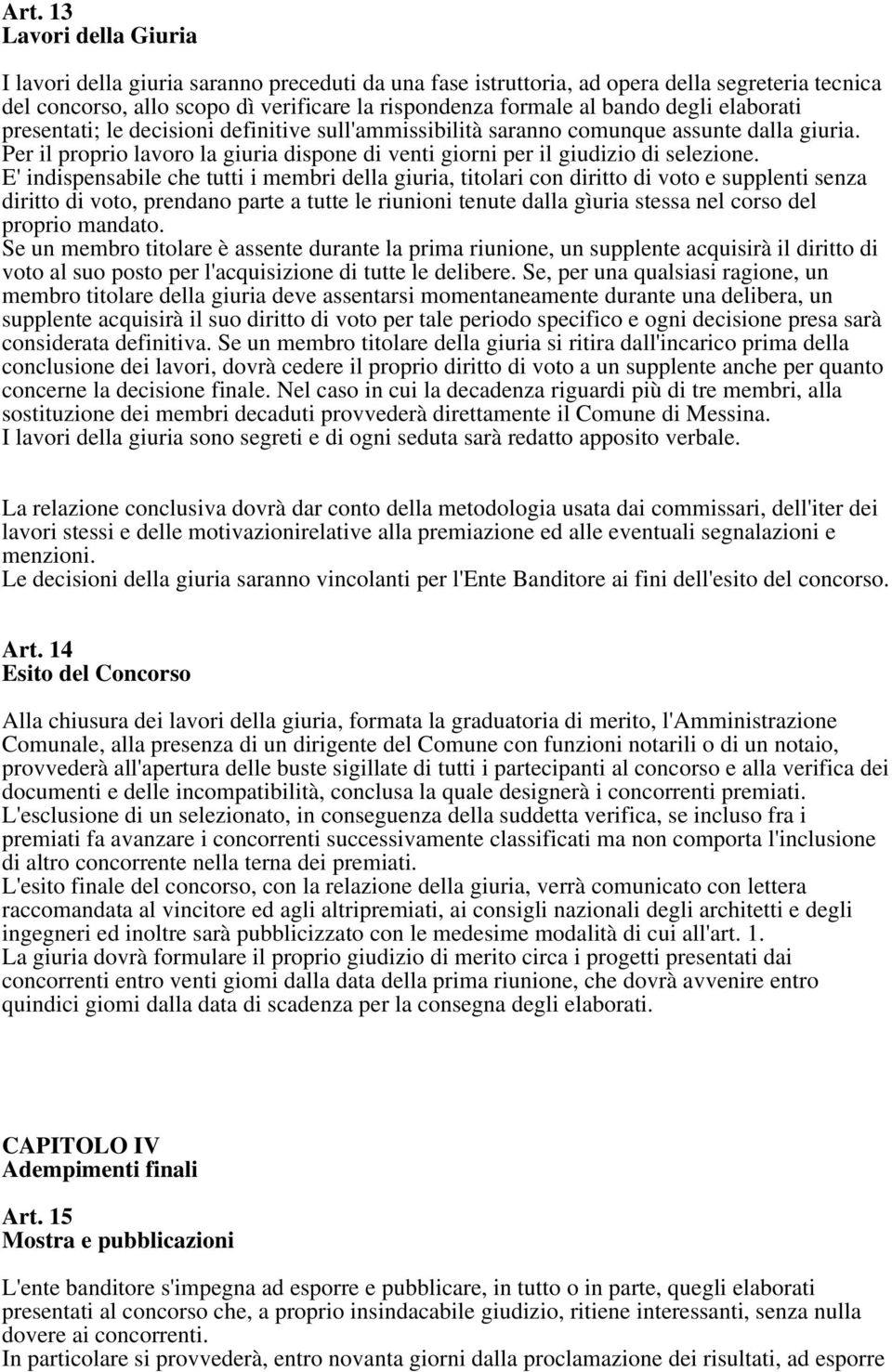 E' indispensabile che tutti i membri della giuria, titolari con diritto di voto e supplenti senza diritto di voto, prendano parte a tutte le riunioni tenute dalla gìuria stessa nel corso del proprio