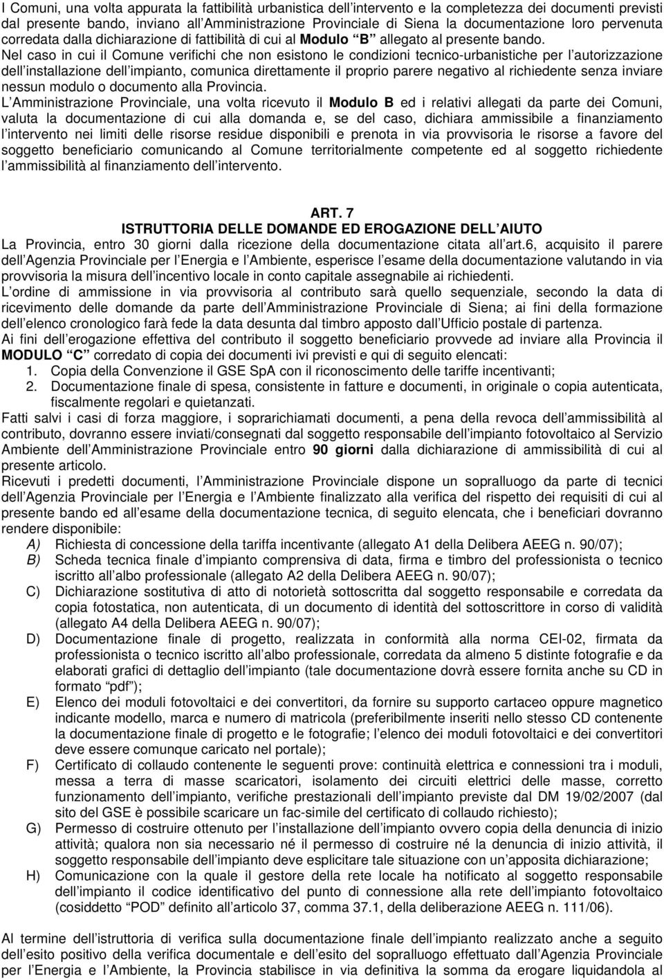 Nel caso in cui il Comune verifichi che non esistono le condizioni tecnico-urbanistiche per l autorizzazione dell installazione dell impianto, comunica direttamente il proprio parere negativo al