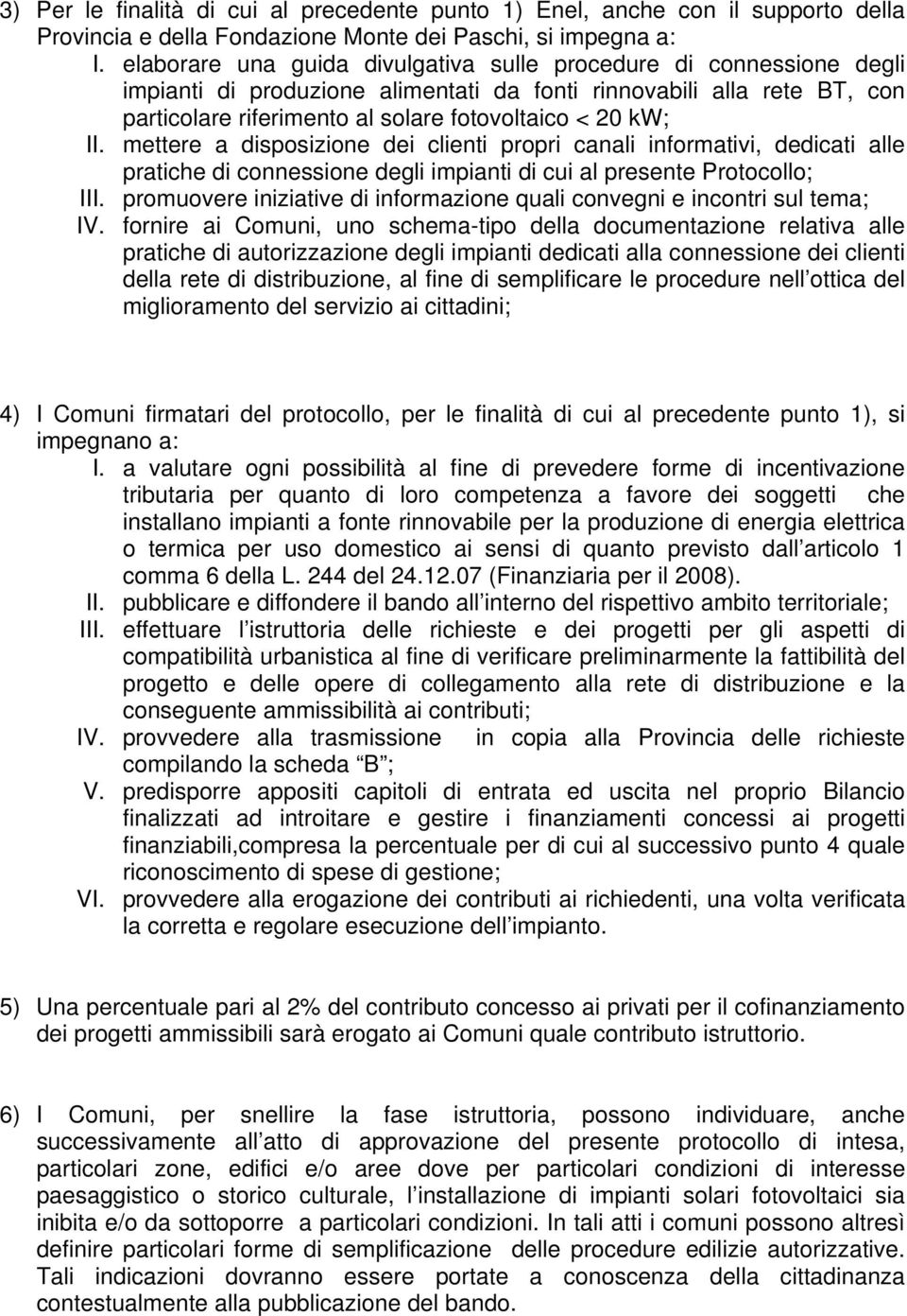 II. mettere a disposizione dei clienti propri canali informativi, dedicati alle pratiche di connessione degli impianti di cui al presente Protocollo; III.