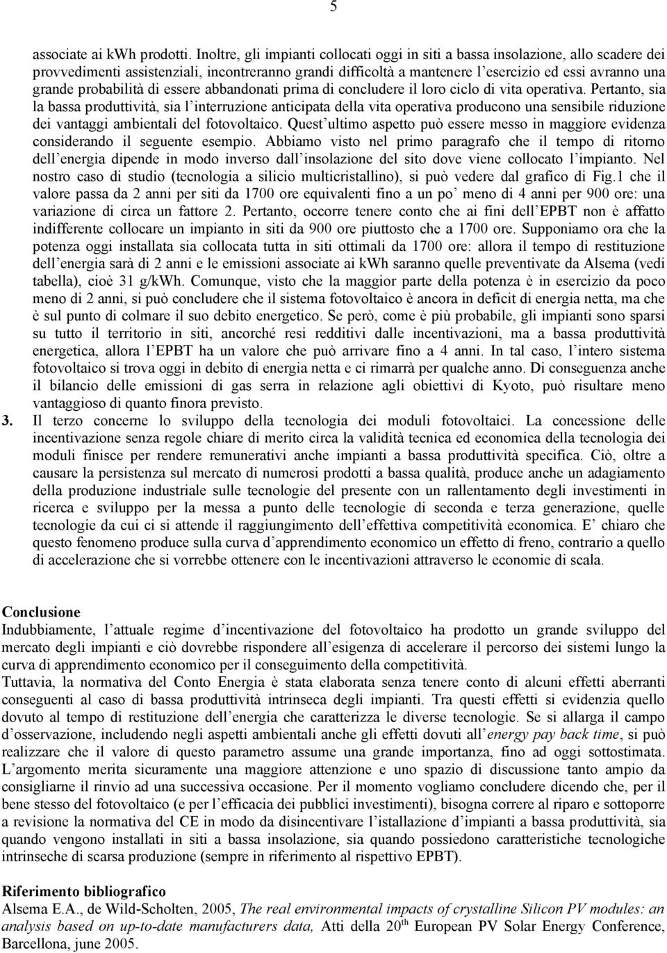 probabilità di essere abbandonati prima di concludere il loro ciclo di vita operativa.