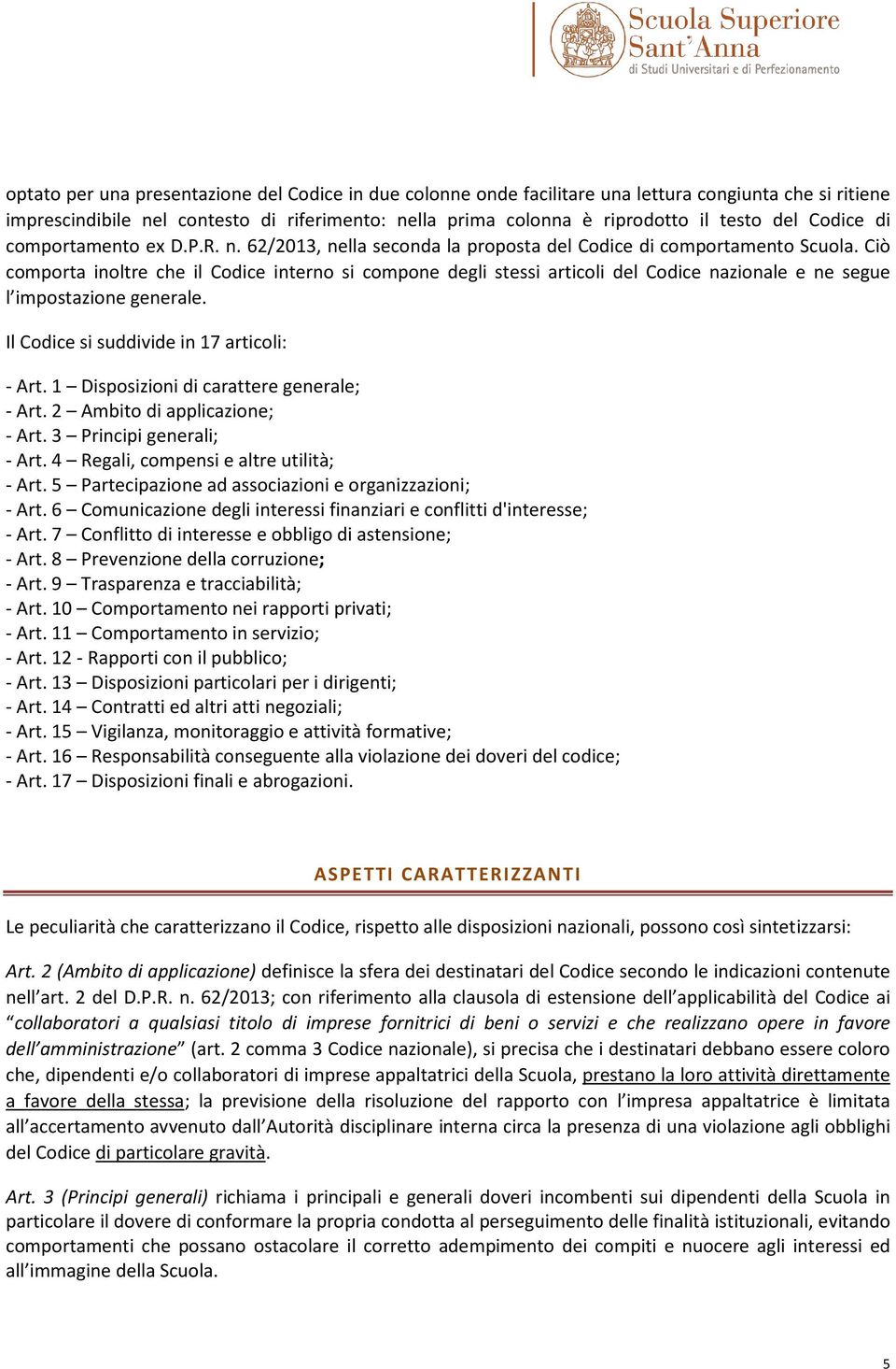 Ciò comporta inoltre che il Codice interno si compone degli stessi articoli del Codice nazionale e ne segue l impostazione generale. Il Codice si suddivide in 17 articoli: - Art.