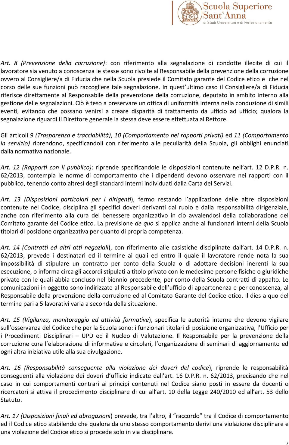 In quest ultimo caso il Consigliere/a di Fiducia riferisce direttamente al Responsabile della prevenzione della corruzione, deputato in ambito interno alla gestione delle segnalazioni.