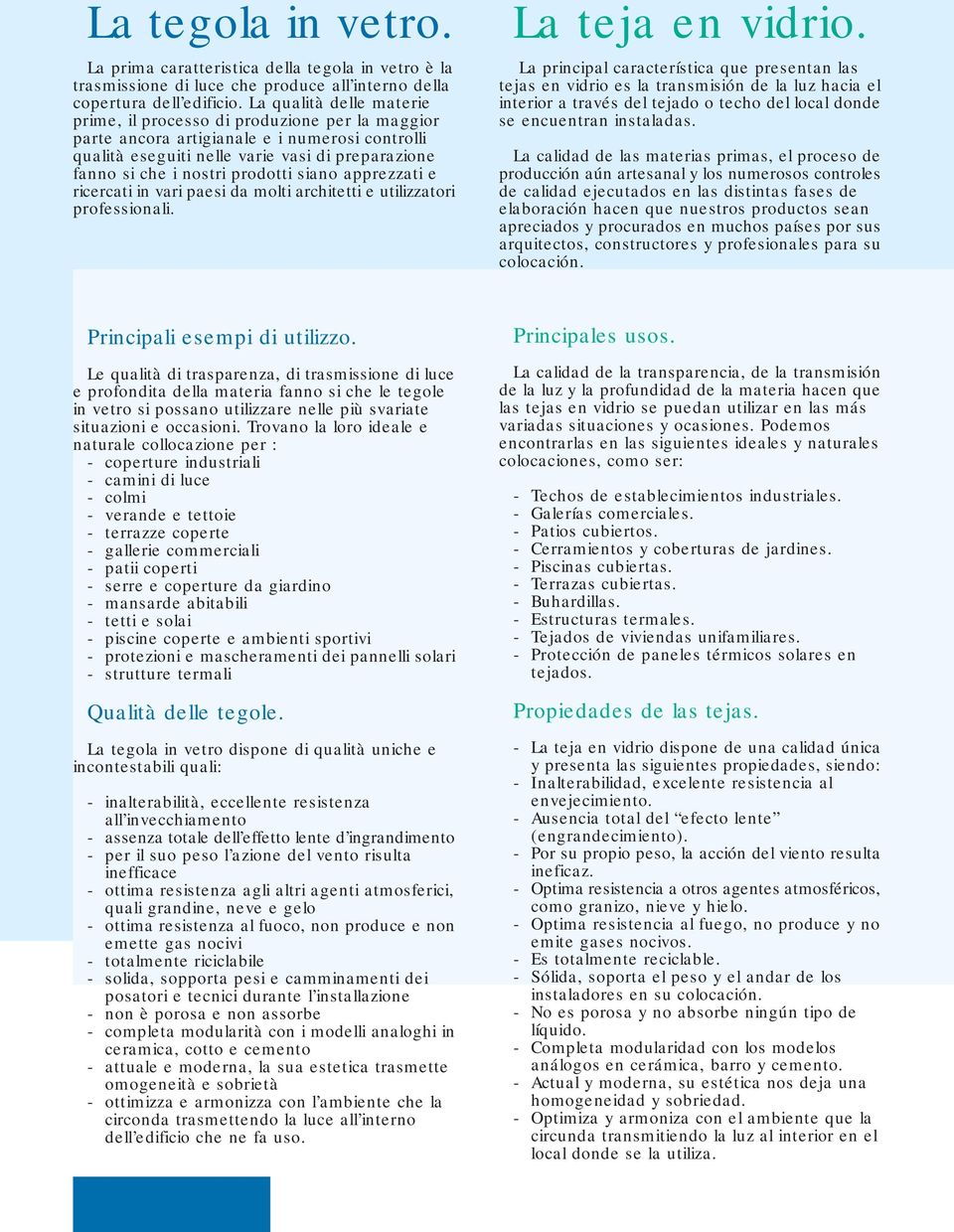 prodotti siano apprezzati e ricercati in vari paesi da molti architetti e utilizzatori professionali. La teja en vidrio.