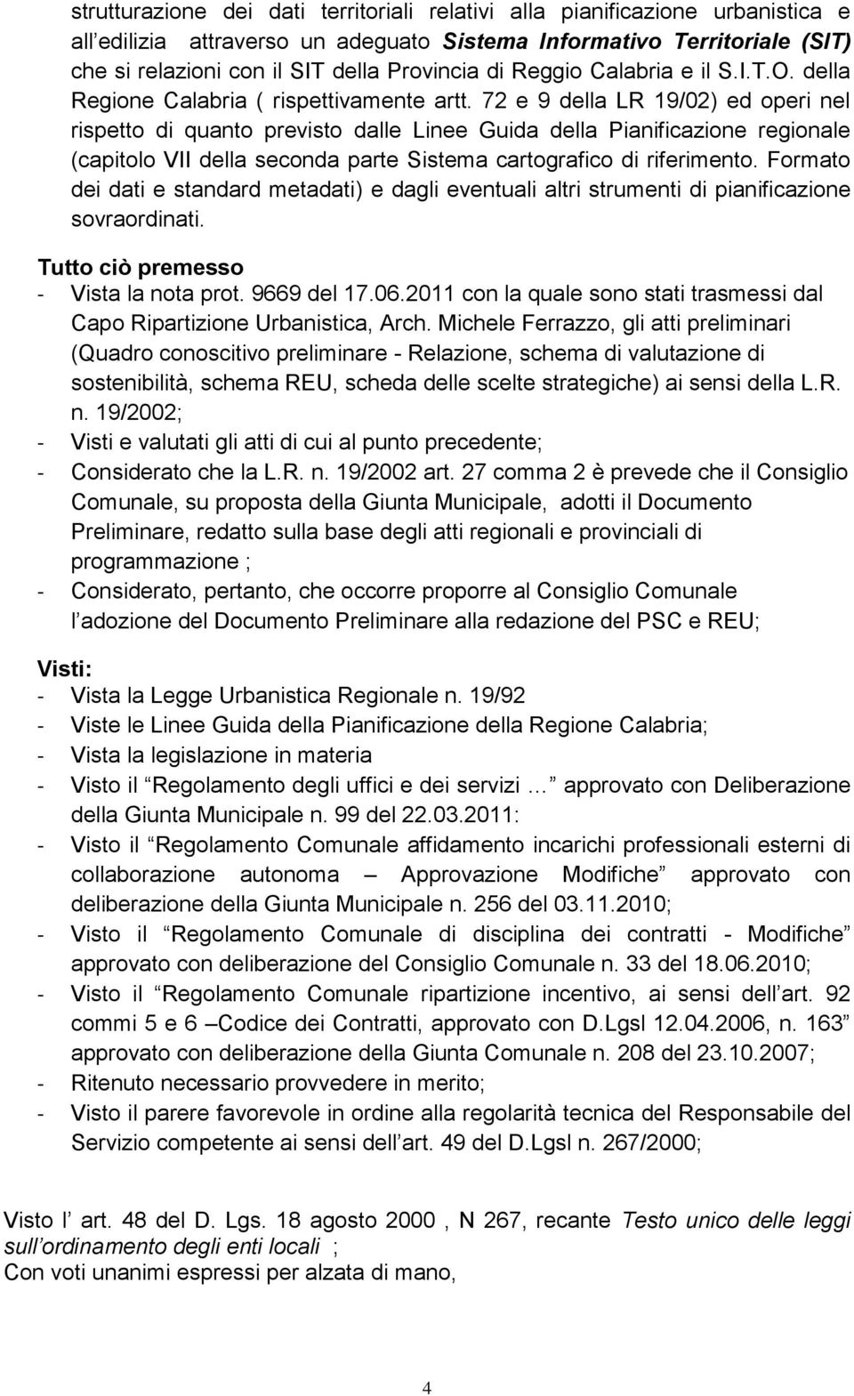 72 e 9 della LR 19/02) ed operi nel rispetto di quanto previsto dalle Linee Guida della Pianificazione regionale (capitolo VII della seconda parte Sistema cartografico di riferimento.