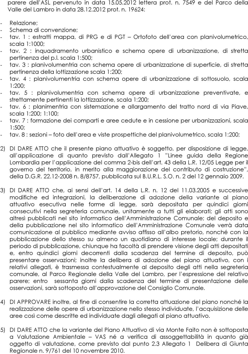 3 : planivolumentria con schema opere di urbanizzazione di superficie, di stretta pertinenza della lottizzazione scala 1:200; - tav.