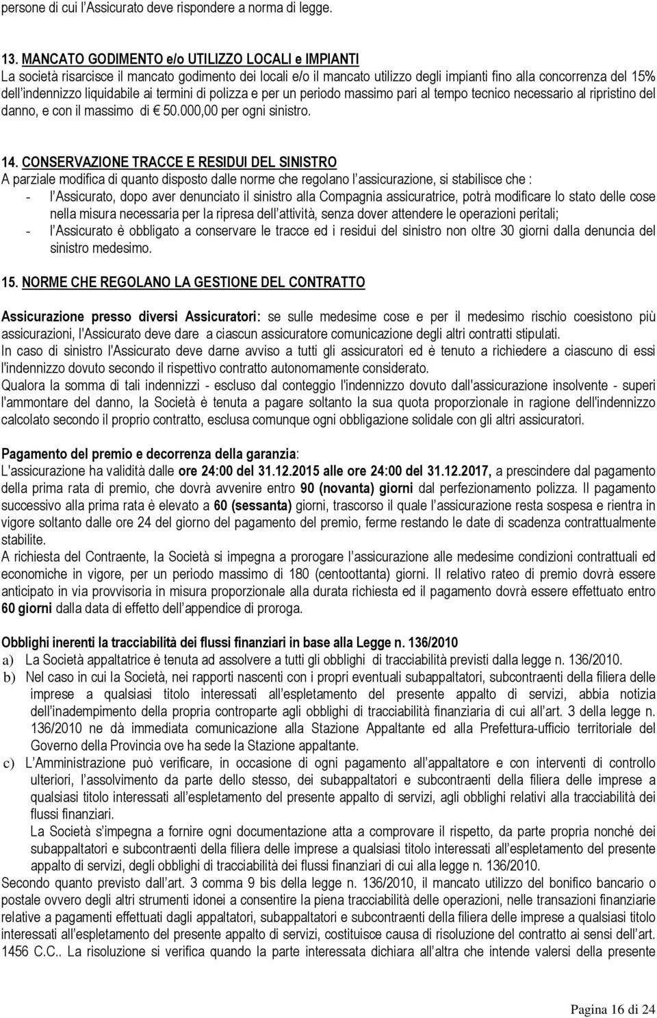 ai termini di polizza e per un periodo massimo pari al tempo tecnico necessario al ripristino del danno, e con il massimo di 50.000,00 per ogni sinistro. 14.