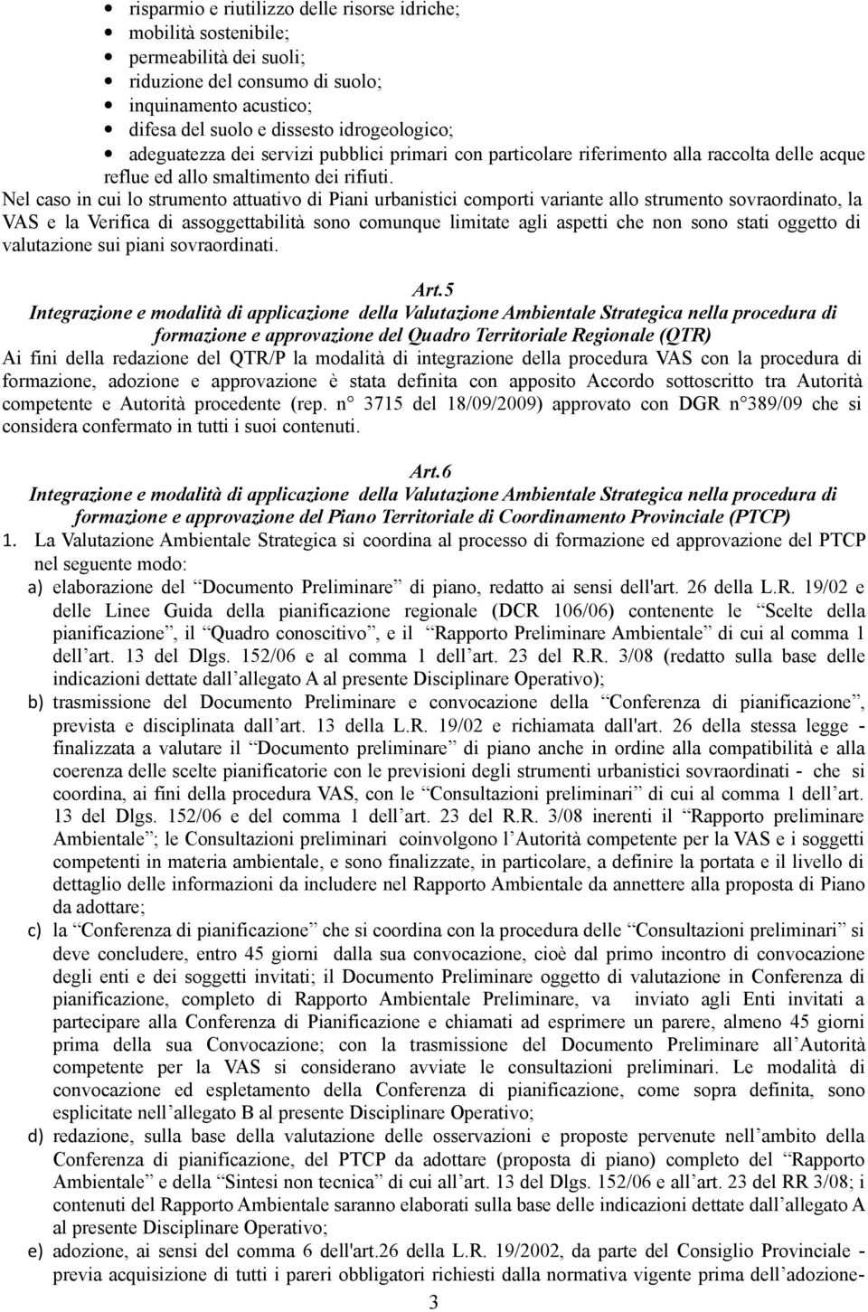 Nel caso in cui lo strumento attuativo di Piani urbanistici comporti variante allo strumento sovraordinato, la VAS e la Verifica di assoggettabilità sono comunque limitate agli aspetti che non sono