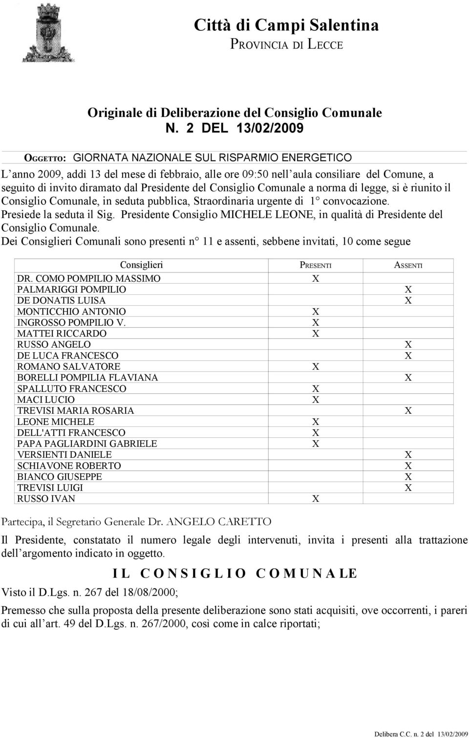 Presidente del Consiglio Comunale a norma di legge, si è riunito il Consiglio Comunale, in seduta pubblica, Straordinaria urgente di 1 convocazione. Presiede la seduta il Sig.