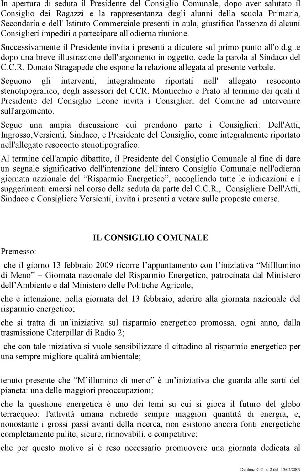 C.R. Donato Stragapede che espone la relazione allegata al presente verbale. Seguono gli interventi, integralmente riportati nell' allegato resoconto stenotipografico, degli assessori del CCR.