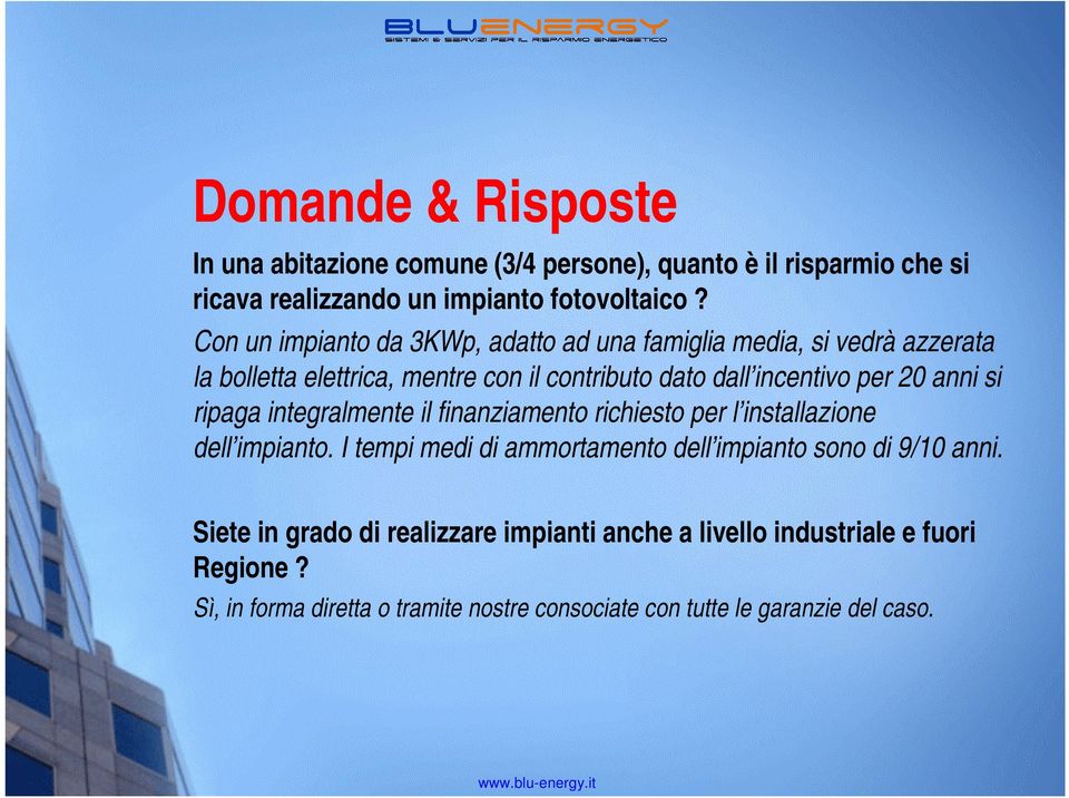 si ripaga itegralmete il fiaziameto richiesto per l istallazioe dell impiato. I tempi medi di ammortameto dell impiato soo di 9/10 ai.