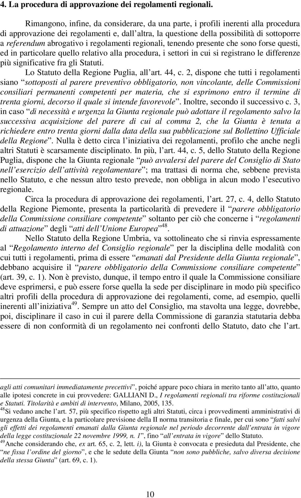 i regolamenti regionali, tenendo presente che sono forse questi, ed in particolare quello relativo alla procedura, i settori in cui si registrano le differenze più significative fra gli Statuti.