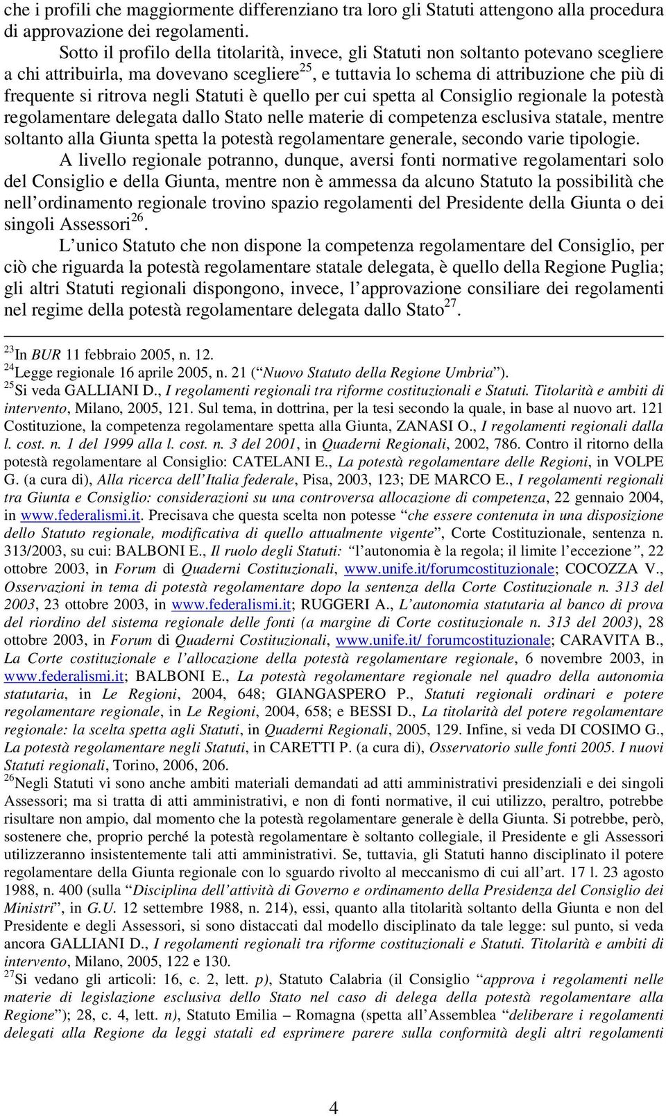 ritrova negli Statuti è quello per cui spetta al Consiglio regionale la potestà regolamentare delegata dallo Stato nelle materie di competenza esclusiva statale, mentre soltanto alla Giunta spetta la