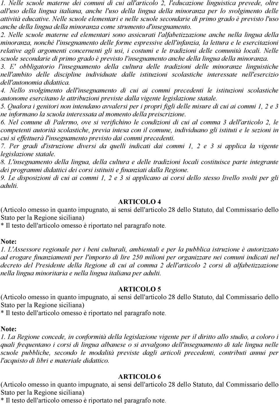 Nelle scuole materne ed elementari sono assicurati l'alfabetizzazione anche nella lingua della minoranza, nonché l'insegnamento delle forme espressive dell'infanzia, la lettura e le esercitazioni